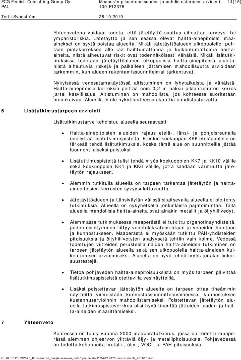 Jätetäyttö ja sen seassa olevat haitta-ainepitoiset maaainekset on syytä poistaa alueelta.
