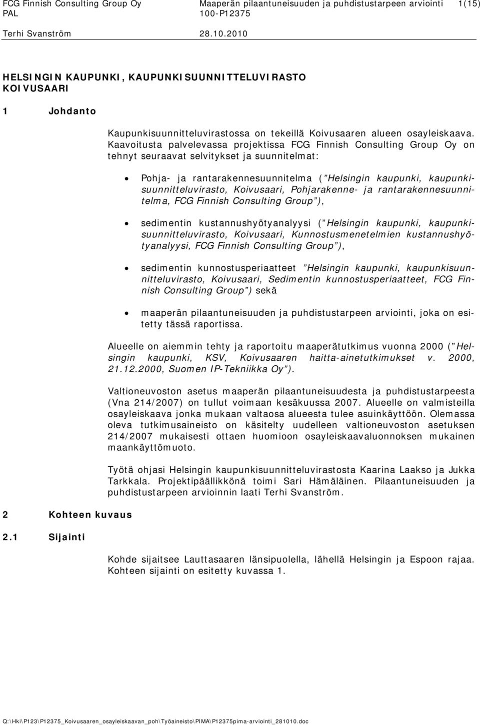 Kaavoitusta palvelevassa projektissa FCG Finnish Consulting Group Oy on tehnyt seuraavat selvitykset ja suunnitelmat: Pohja- ja rantarakennesuunnitelma ( Helsingin kaupunki,