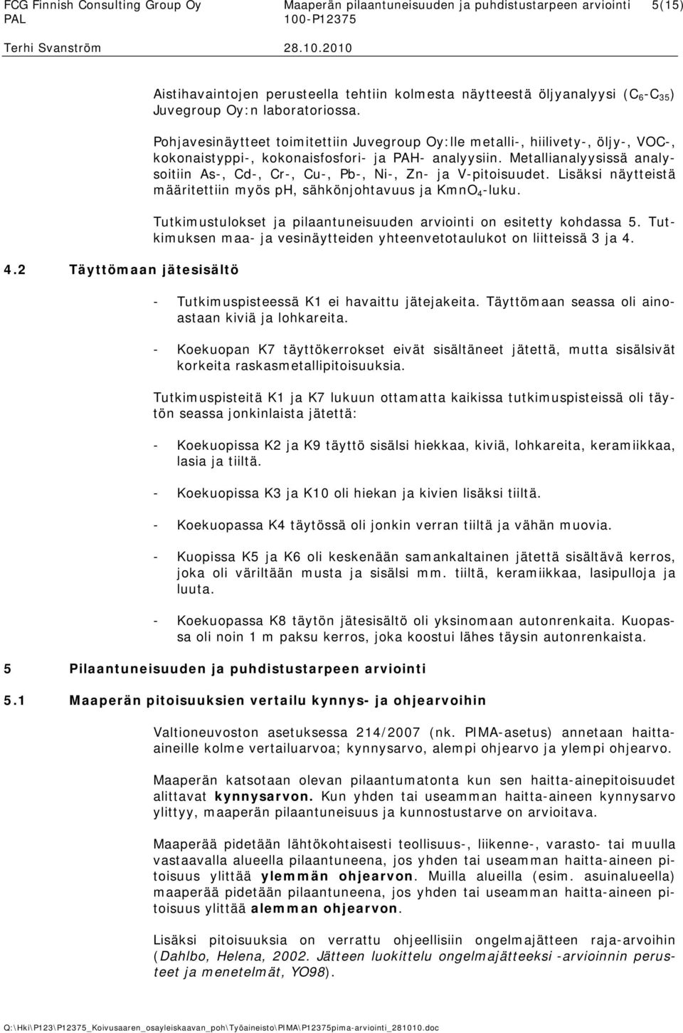 Pohjavesinäytteet toimitettiin Juvegroup Oy:lle metalli-, hiilivety-, öljy-, VOC-, kokonaistyppi-, kokonaisfosfori- ja PAH- analyysiin.
