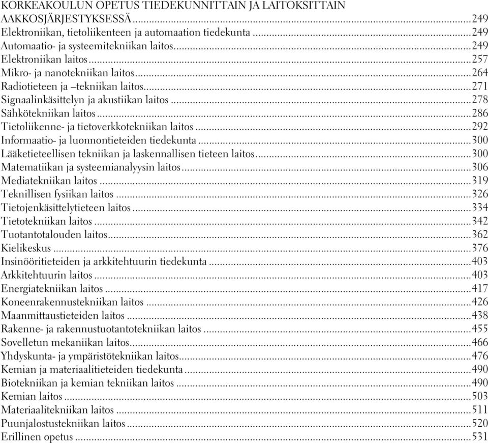 ..286 Tietoliikenne- ja tietoverkkotekniikan laitos...292 Informaatio- ja luonnontieteiden tiedekunta...300 Lääketieteellisen tekniikan ja laskennallisen tieteen laitos.