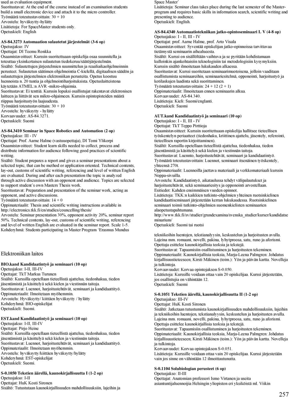 3273 Automaation sulautetut järjestelmät (3-6 op) Opetusjakso: IV Opettajat: DI Teemu Ronkka Osaamistavoitteet: Kurssin suoritettuaan opiskelija osaa suunnitella ja toteuttaa yksinkertaisen