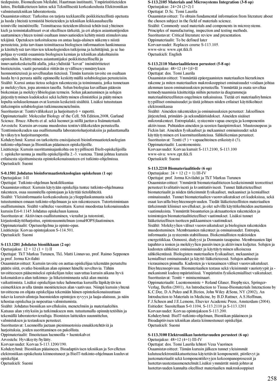 Toimittaessa tieteidenvälisissä tehtävissä yhteinen kieli ja toimintakulttuuri ovat oleellisen tärkeitä, ja eri alojen asiantuntijoiden saattaminen yhteen toimii osaltaan innovaatioiden kehittymistä