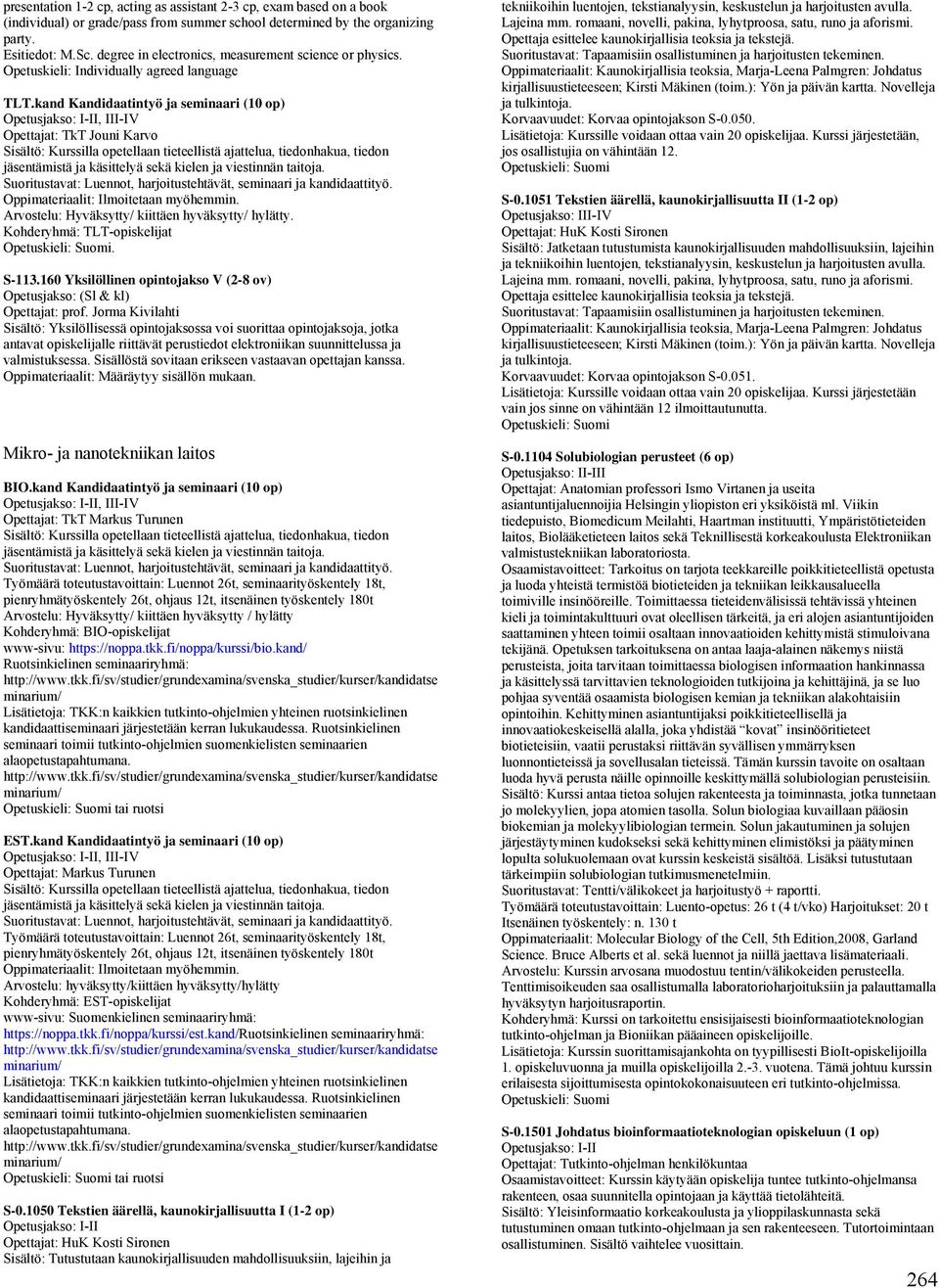 kand Kandidaatintyö ja seminaari (10 op) Opetusjakso: I-II, III-IV Opettajat: TkT Jouni Karvo Sisältö: Kurssilla opetellaan tieteellistä ajattelua, tiedonhakua, tiedon jäsentämistä ja käsittelyä sekä