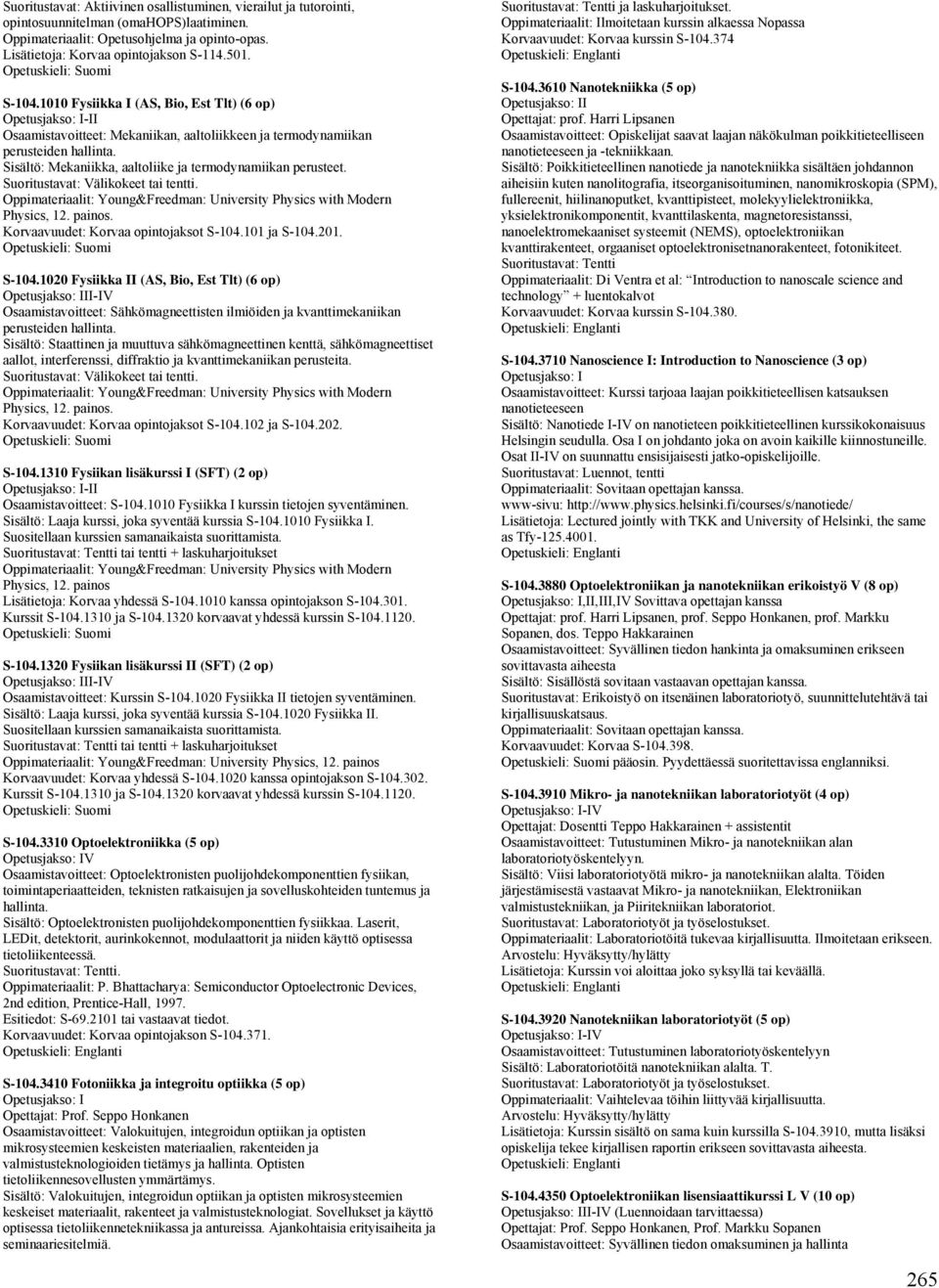 Sisältö: Mekaniikka, aaltoliike ja termodynamiikan perusteet. Suoritustavat: Välikokeet tai tentti. Oppimateriaalit: Young&Freedman: University Physics with Modern Physics, 12. painos.