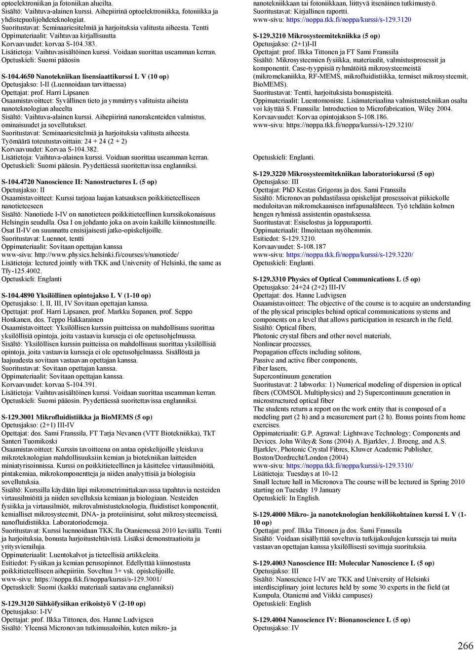 Voidaan suorittaa useamman kerran. pääosin S-104.4650 Nanotekniikan lisensiaattikurssi L V (10 op) Opetusjakso: I-II (Luennoidaan tarvittaessa) Opettajat: prof.