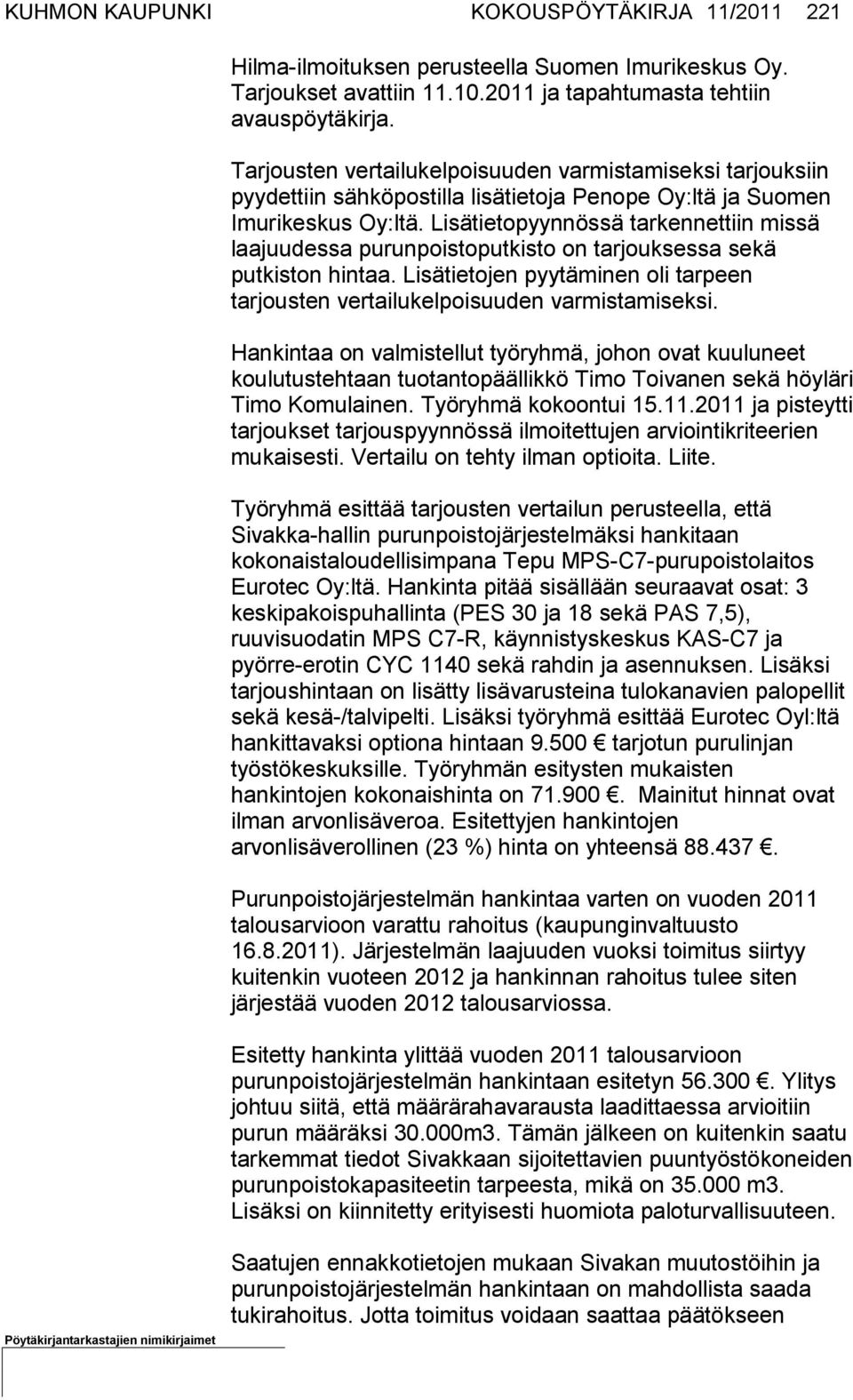 Lisätietopyynnössä tar kennettiin missä laajuudessa purunpois toputkisto on tarjouksessa sekä putkiston hintaa. Lisätietojen pyytämi nen oli tarpeen tarjousten vertai lukelpoisuuden varmistamiseksi.