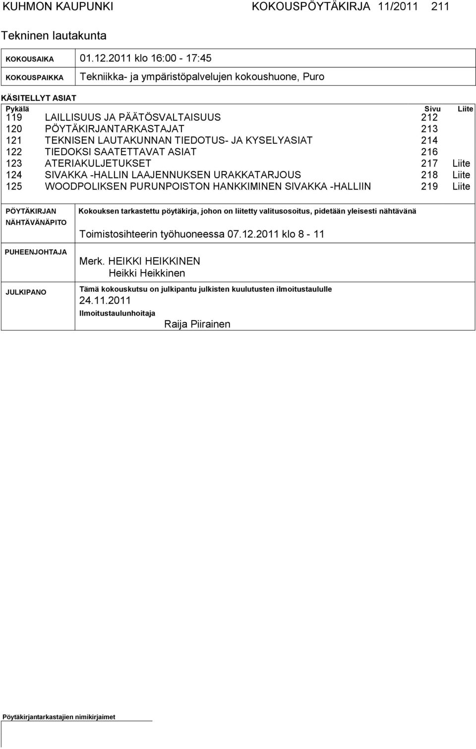 TEKNISEN LAUTAKUNNAN TIEDOTUS- JA KYSELYASIAT 214 122 TIEDOKSI SAATETTAVAT ASIAT 216 123 ATERIAKULJETUKSET 217 Liite 124 SIVAKKA -HALLIN LAAJENNUKSEN URAKKATARJOUS 218 Liite 125 WOODPOLIKSEN