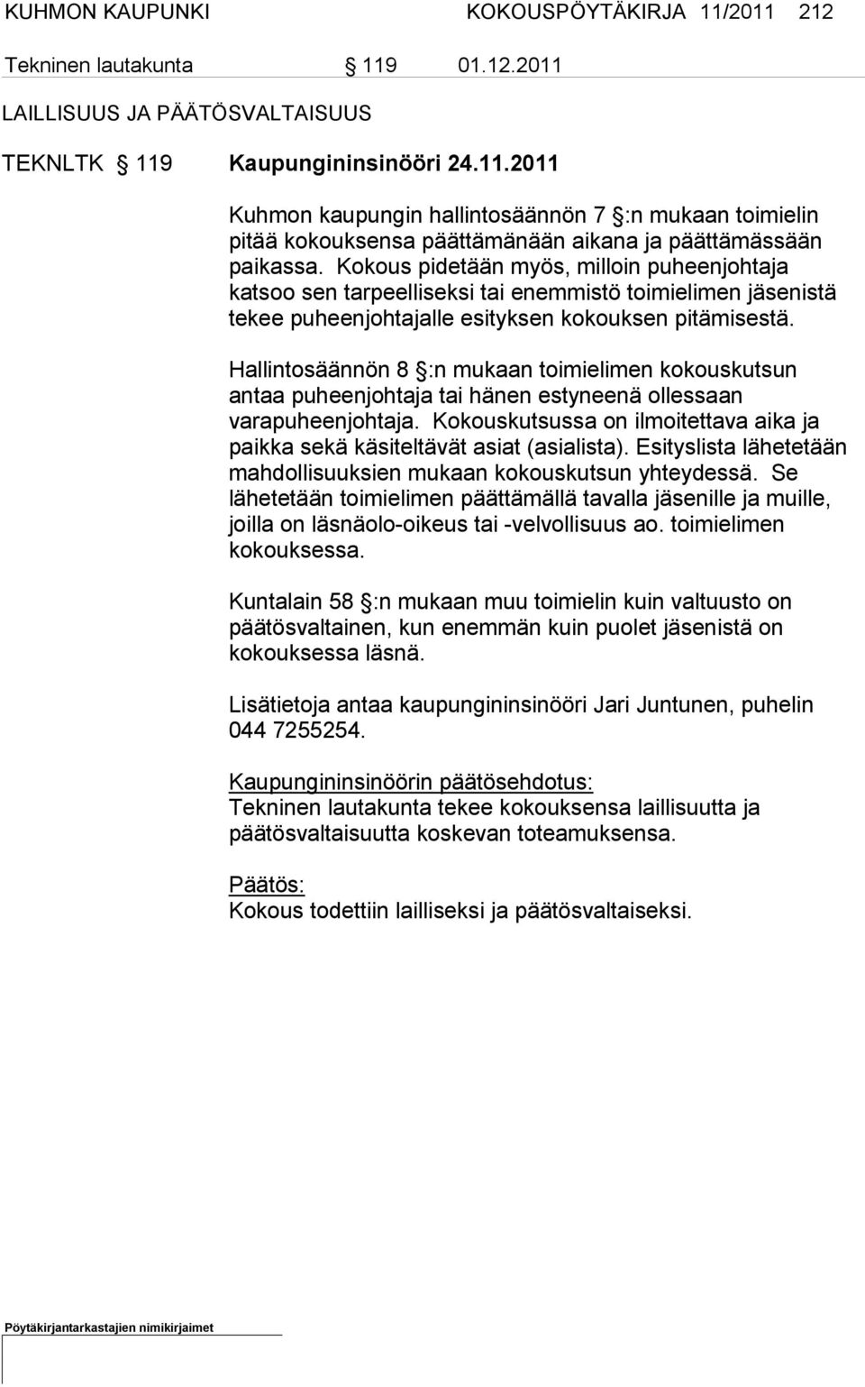 Hallintosäännön 8 :n mukaan toimielimen kokouskutsun antaa pu heenjohtaja tai hänen estyneenä ollessaan varapuheenjohtaja.