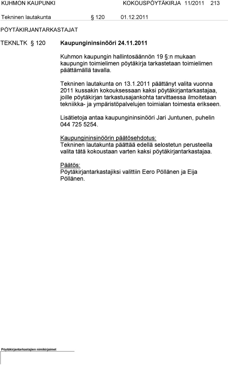 .1.2011 päättänyt valita vuonna 2011 kus sakin kokouksessaan kaksi pöytäkirjantarkastajaa, joille pöytäkirjan tarkastusajankohta tarvittaessa ilmoitetaan tekniikka- ja ympäristöpal velujen toimialan