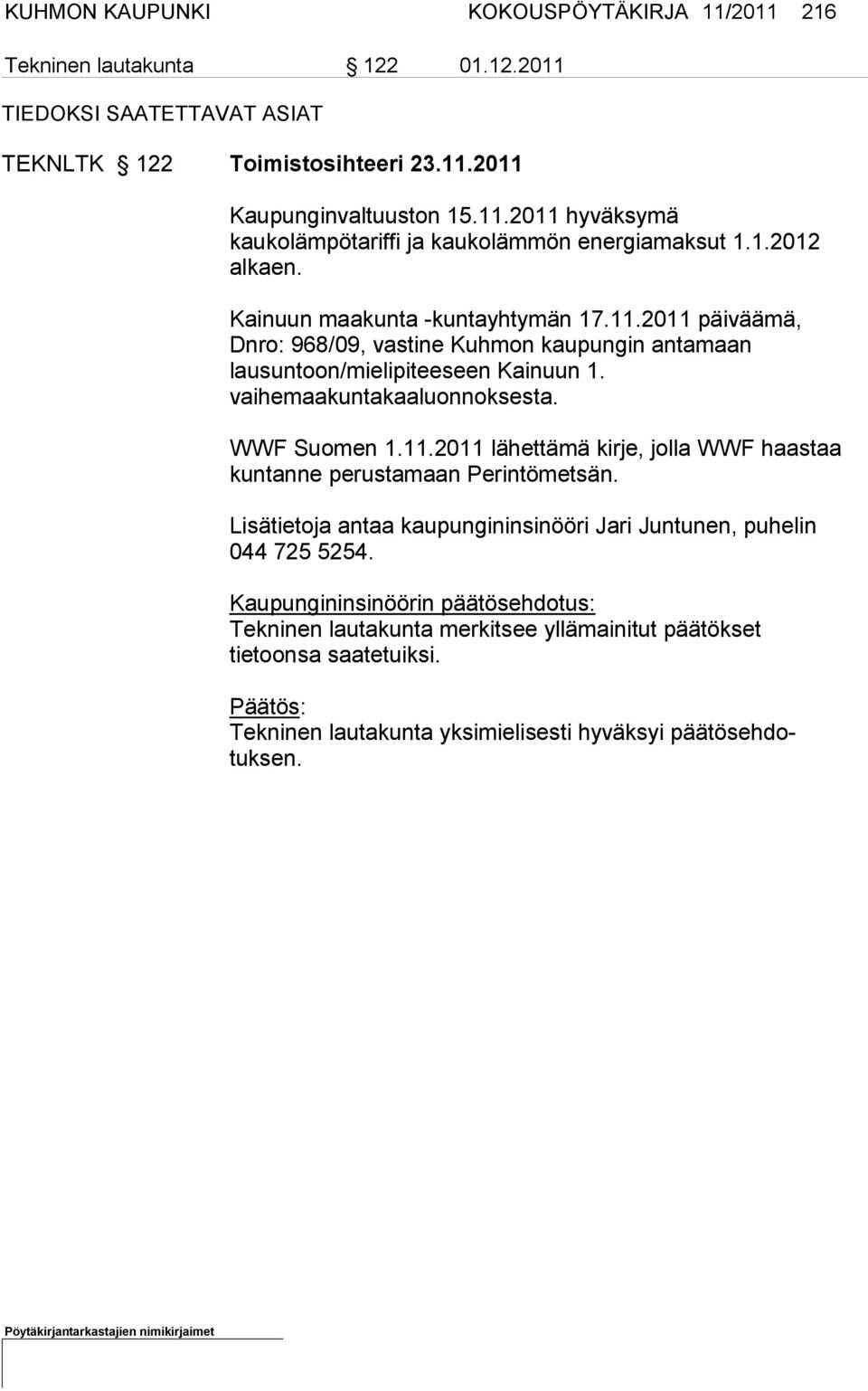 WWF Suomen 1.11.2011 lähettämä kirje, jolla WWF haastaa kuntan ne perustamaan Perintömetsän. Lisätietoja antaa kaupungininsinööri Jari Juntunen, puhelin 044 725 5254.