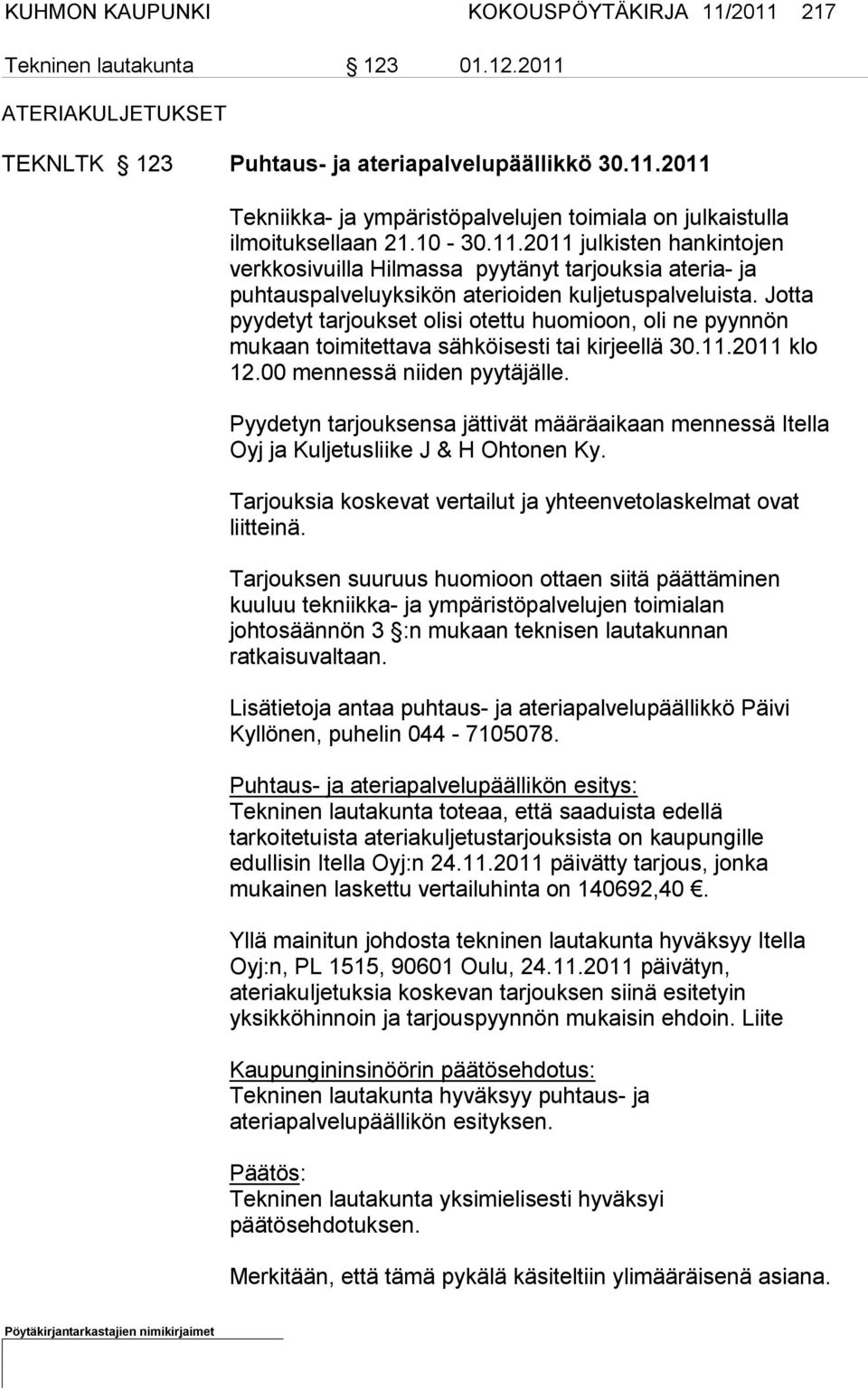 Jotta pyydetyt tarjoukset olisi otettu huo mi oon, oli ne pyynnön mukaan toimitettava sähköisesti tai kirjeel lä 30.11.2011 klo 12.00 mennessä niiden pyytäjälle.