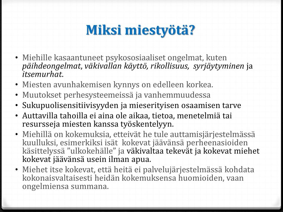 Muutokset perhesysteemeissä ja vanhemmuudessa Sukupuolisensitiivisyyden ja mieserityisen osaamisen tarve Auttavilla tahoilla ei aina ole aikaa, tietoa, menetelmiä tai resursseja miesten kanssa