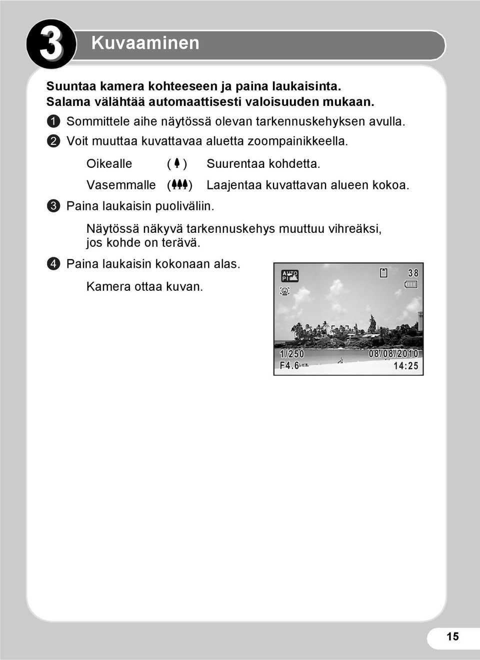 Oikealle (x) Suurentaa kohdetta. Vasemmalle (w) Laajentaa kuvattavan alueen kokoa. 3 Paina laukaisin puoliväliin.