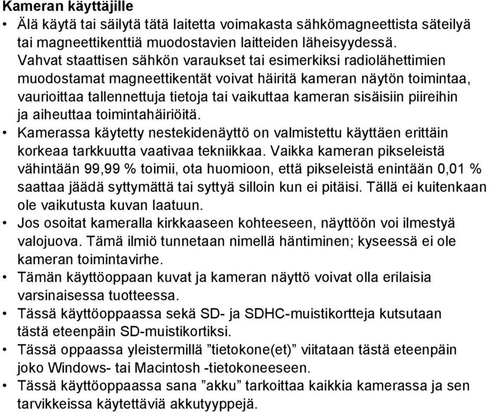 sisäisiin piireihin ja aiheuttaa toimintahäiriöitä. Kamerassa käytetty nestekidenäyttö on valmistettu käyttäen erittäin korkeaa tarkkuutta vaativaa tekniikkaa.