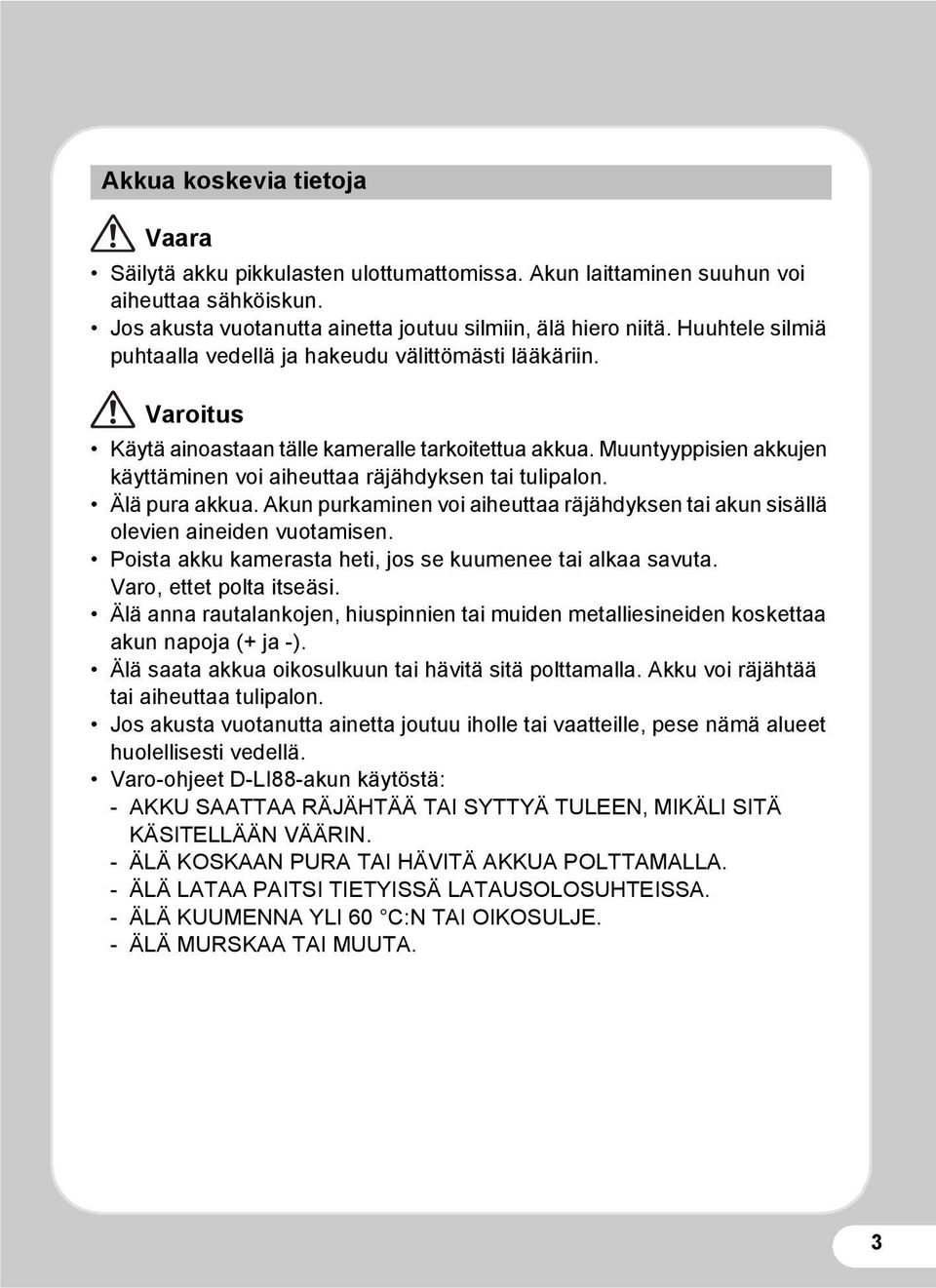 Muuntyyppisien akkujen käyttäminen voi aiheuttaa räjähdyksen tai tulipalon. Älä pura akkua. Akun purkaminen voi aiheuttaa räjähdyksen tai akun sisällä olevien aineiden vuotamisen.