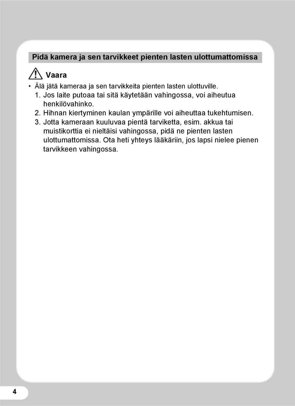 Hihnan kiertyminen kaulan ympärille voi aiheuttaa tukehtumisen. 3. Jotta kameraan kuuluvaa pientä tarviketta, esim.