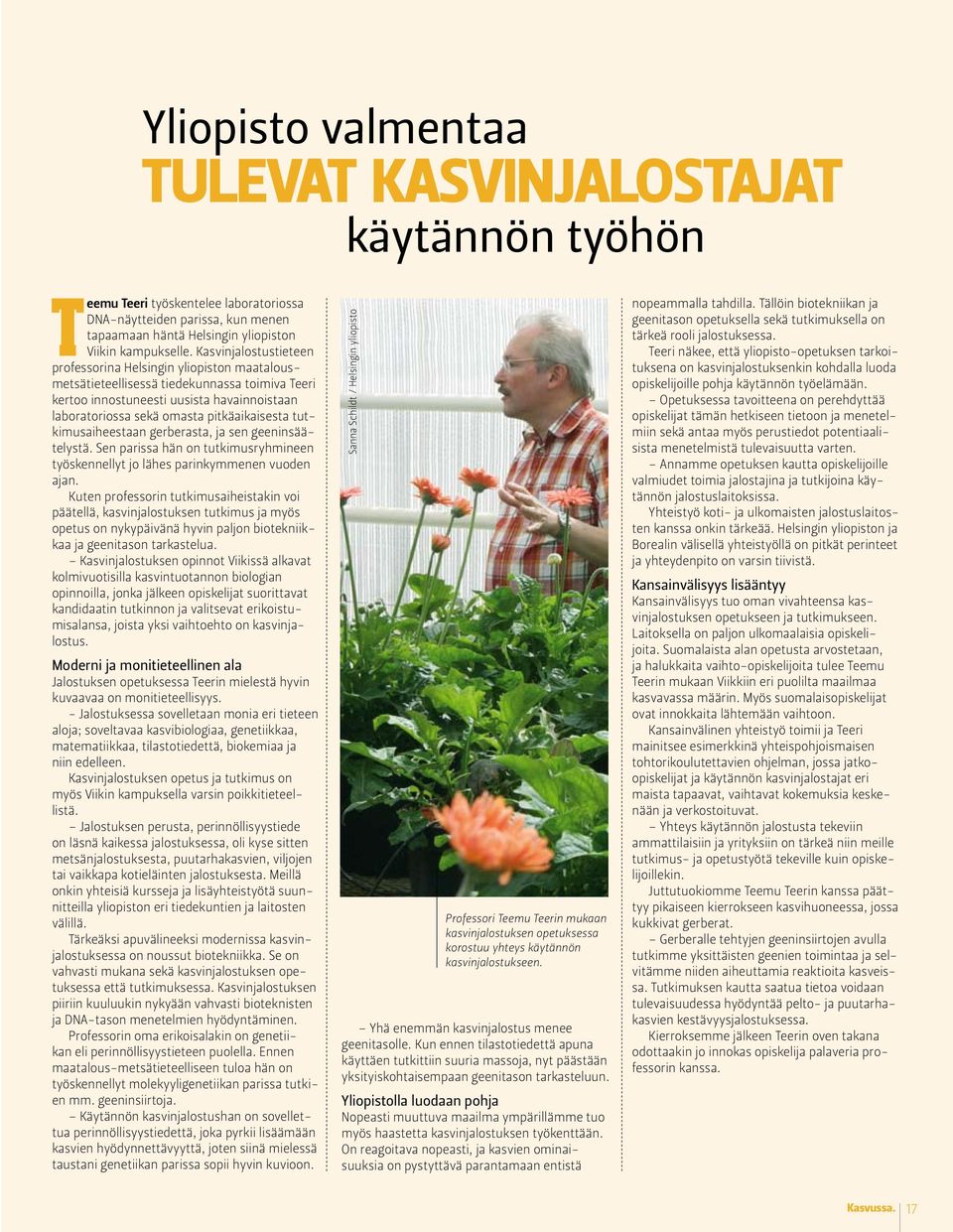 tutkimusaiheestaan gerberasta, ja sen geeninsäätelystä. Sen parissa hän on tutkimusryhmineen työskennellyt jo lähes parinkymmenen vuoden ajan.