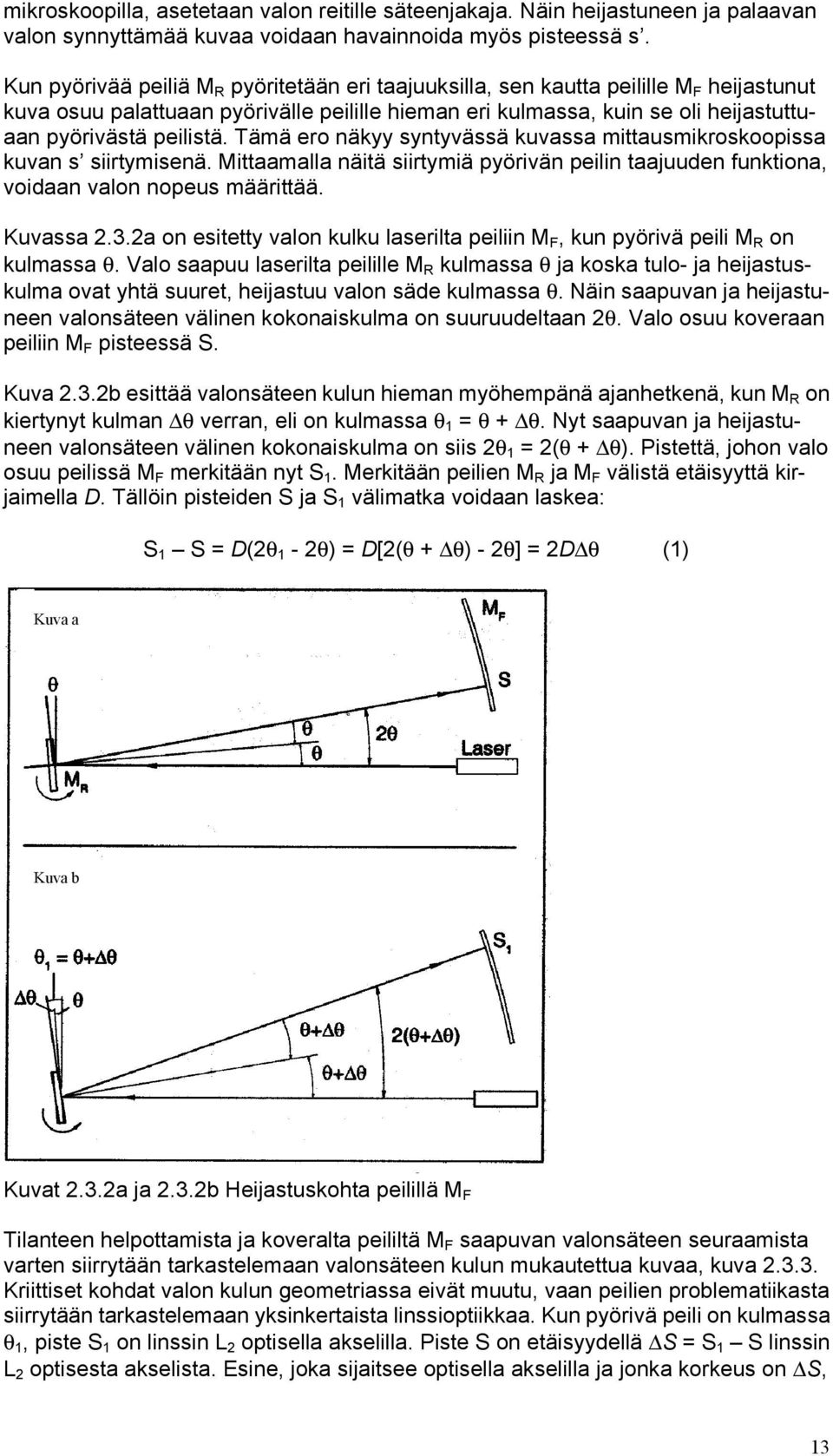 Tämä ero näkyy syntyvässä kuvassa mittausmikroskoopissa kuvan s siirtymisenä. Mittaamalla näitä siirtymiä pyörivän peilin taajuuden funktiona, voidaan valon nopeus määrittää. Kuvassa 2.3.