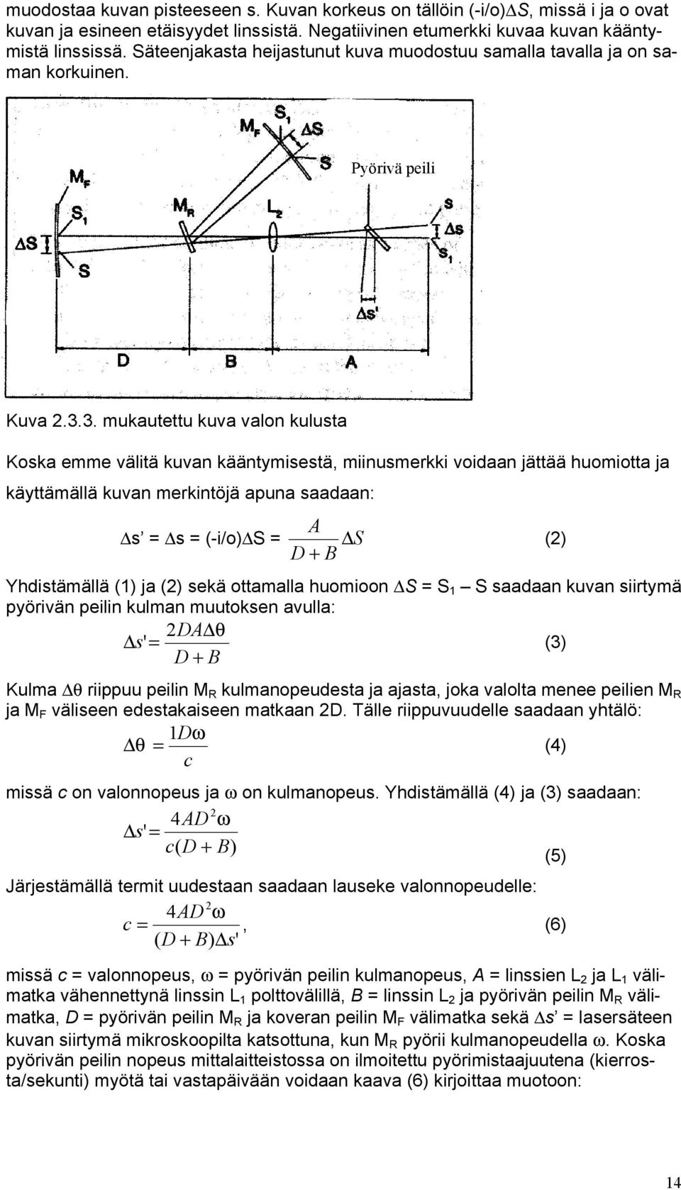 3. mukautettu kuva valon kulusta Koska emme välitä kuvan kääntymisestä, miinusmerkki voidaan jättää huomiotta ja käyttämällä kuvan merkintöjä apuna saadaan: s = s = (-i/o) S = A S D + B Yhdistämällä