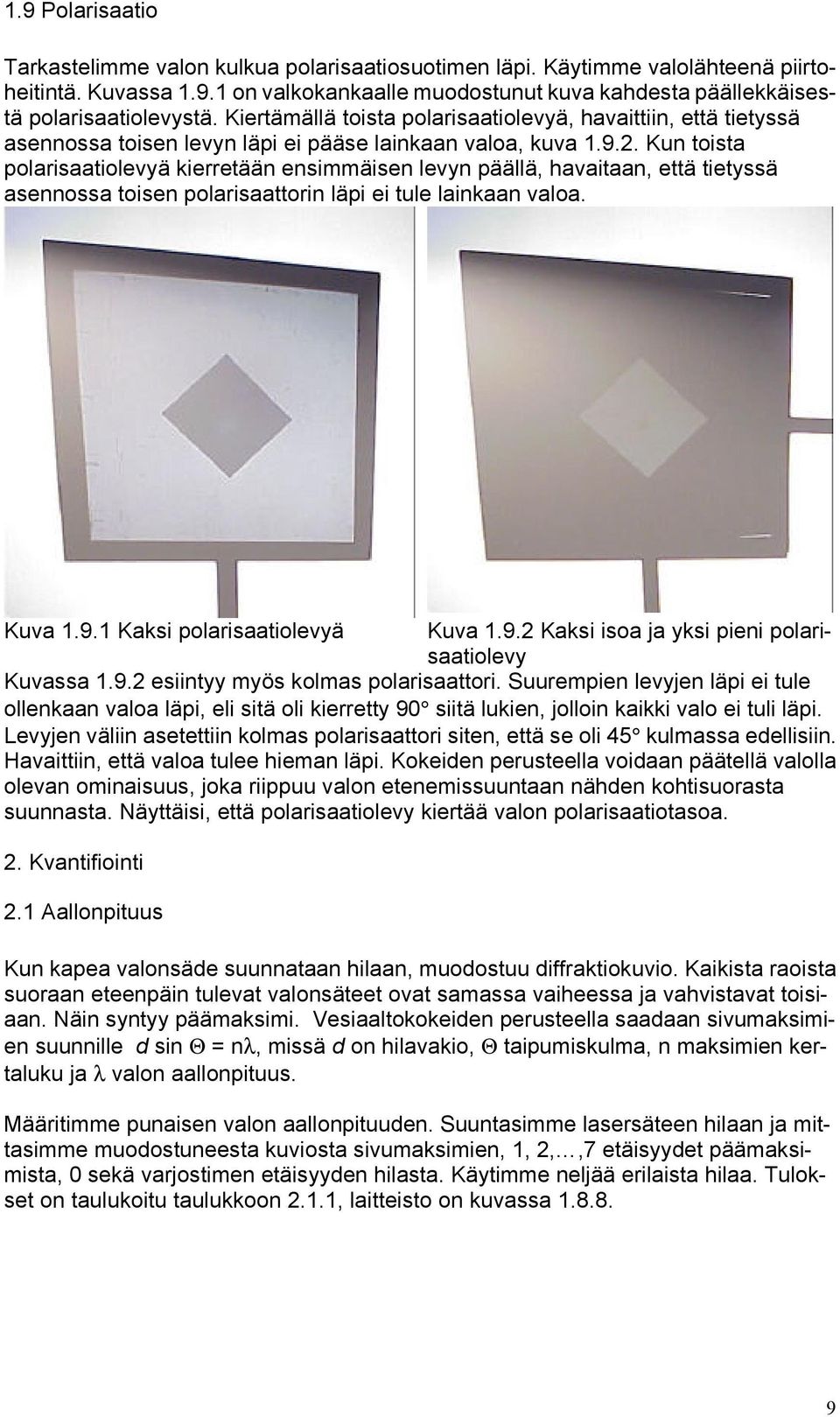 Kun toista polarisaatiolevyä kierretään ensimmäisen levyn päällä, havaitaan, että tietyssä asennossa toisen polarisaattorin läpi ei tule lainkaan valoa. Kuva 1.9.