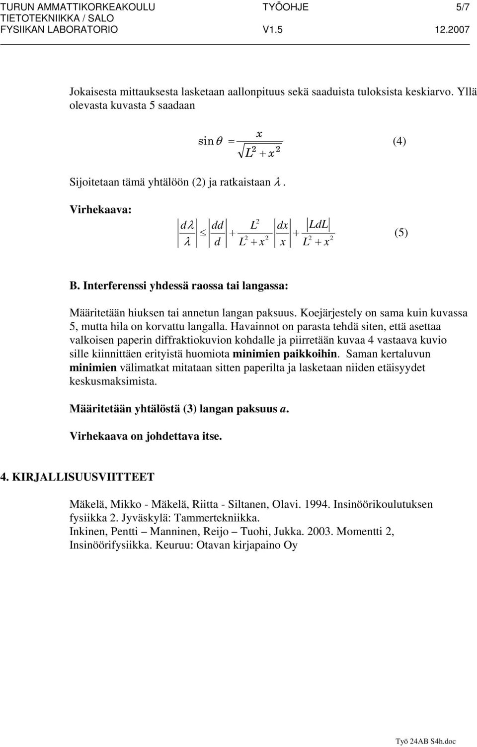 Interferenssi yhdessä raossa tai langassa: Määritetään hiuksen tai annetun langan paksuus. Koejärjestely on sama kuin kuvassa 5, mutta hila on korvattu langalla.