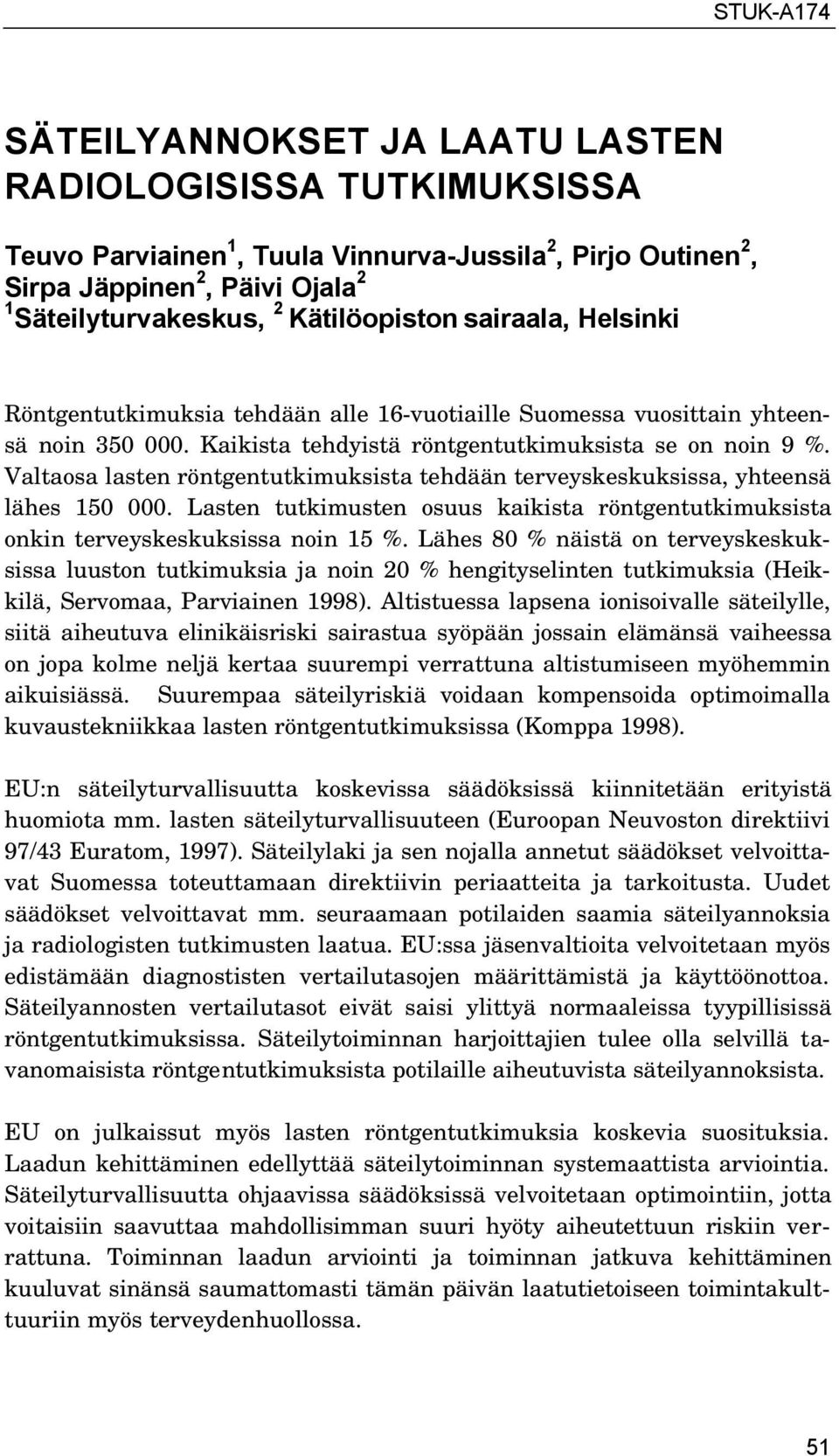 Valtaosa lasten röntgentutkimuksista tehdään terveyskeskuksissa, yhteensä lähes 150 000. Lasten tutkimusten osuus kaikista röntgentutkimuksista onkin terveyskeskuksissa noin 15 %.