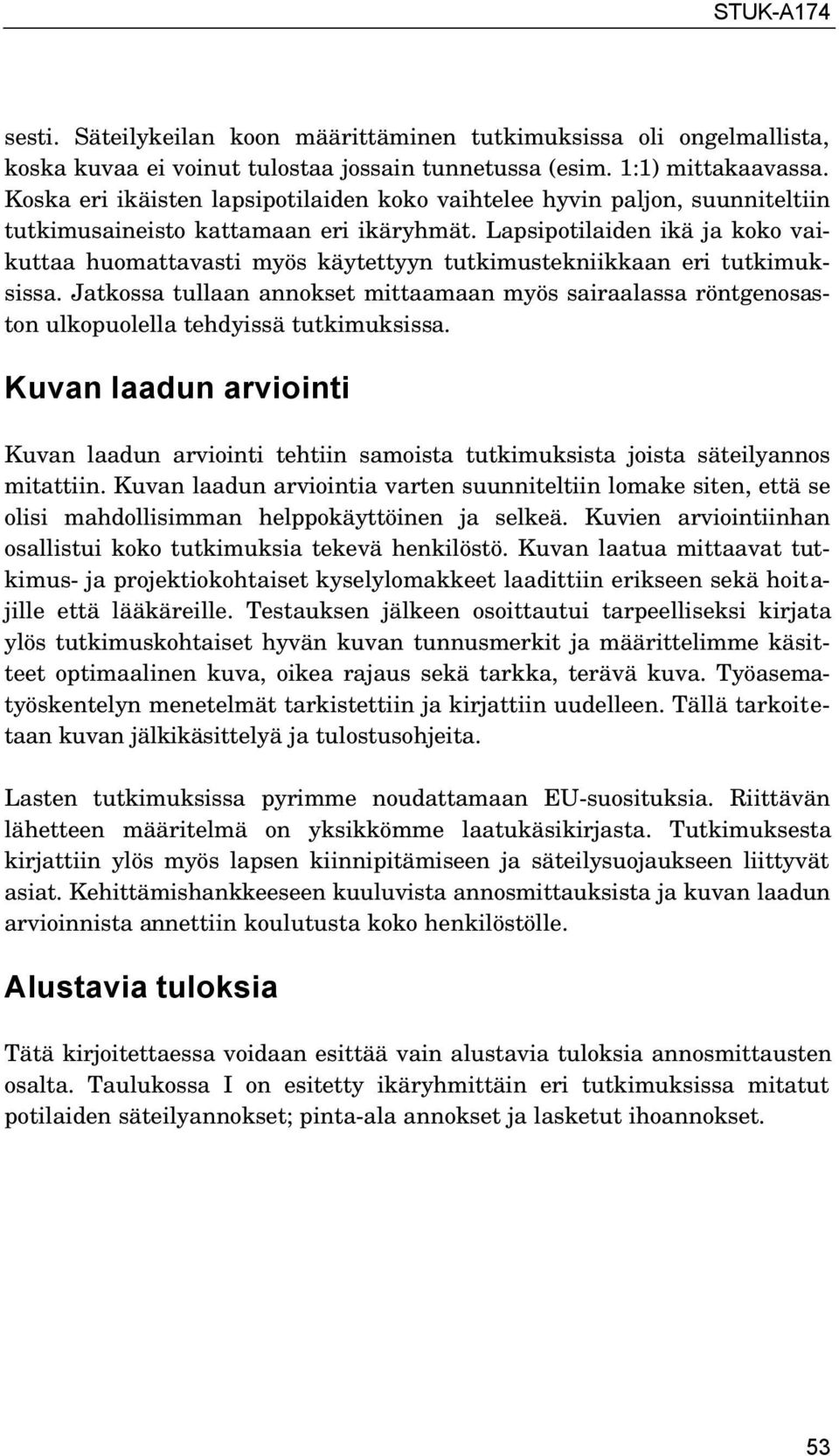 Lapsipotilaiden ikä ja koko vaikuttaa huomattavasti myös käytettyyn tutkimustekniikkaan eri tutkimuksissa.