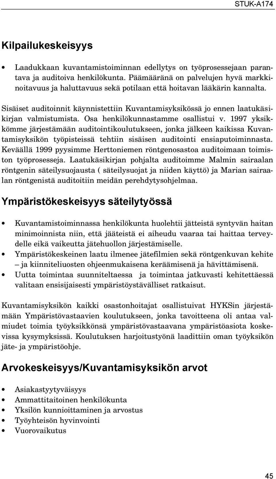 Sisäiset auditoinnit käynnistettiin Kuvantamisyksikössä jo ennen laatukäsikirjan valmistumista. Osa henkilökunnastamme osallistui v.