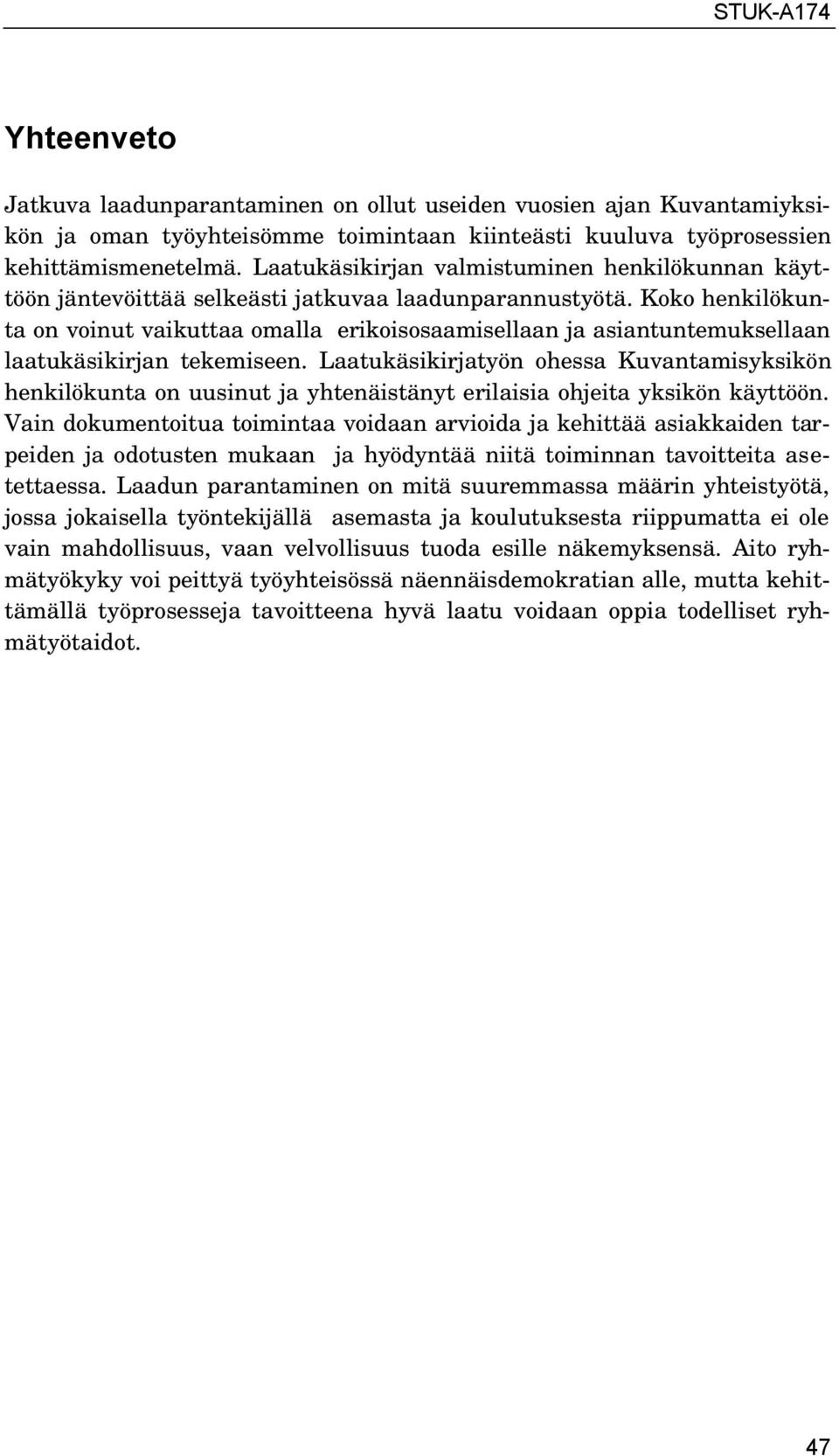 Koko henkilökunta on voinut vaikuttaa omalla erikoisosaamisellaan ja asiantuntemuksellaan laatukäsikirjan tekemiseen.