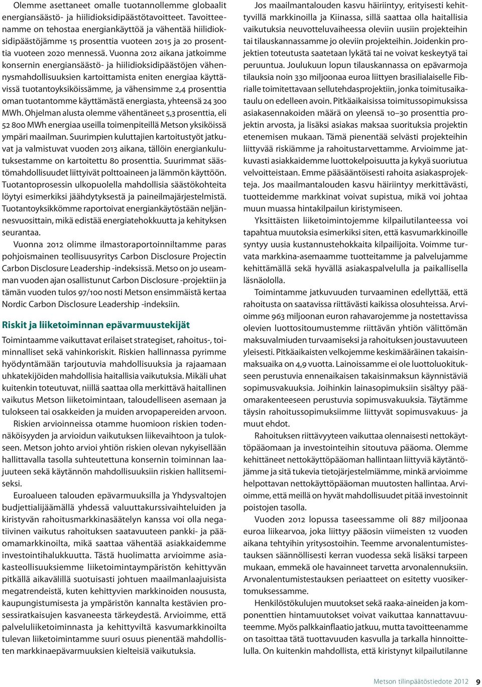 Vuonna 2012 aikana jatkoimme konsernin energiansäästö- ja hiilidioksidipäästöjen vähennysmahdollisuuksien kartoittamista eniten energiaa käyttävissä tuotantoyksiköissämme, ja vähensimme 2,4