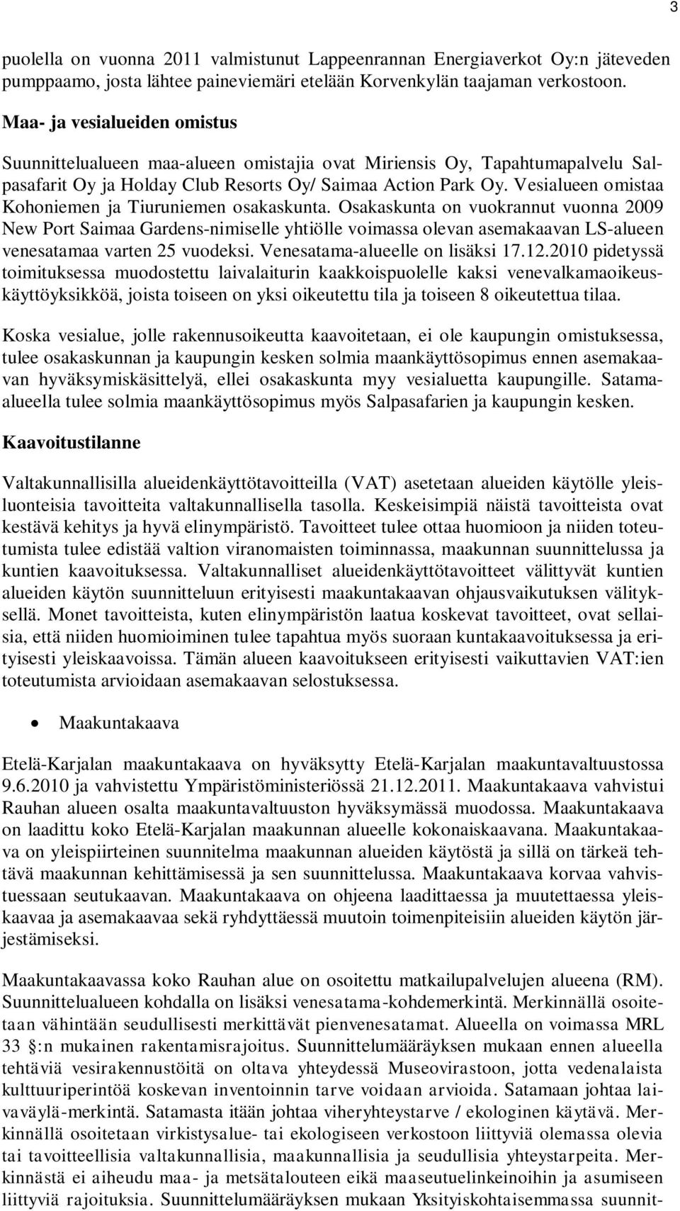 Vesialueen omistaa Kohoniemen ja Tiuruniemen osakaskunta.