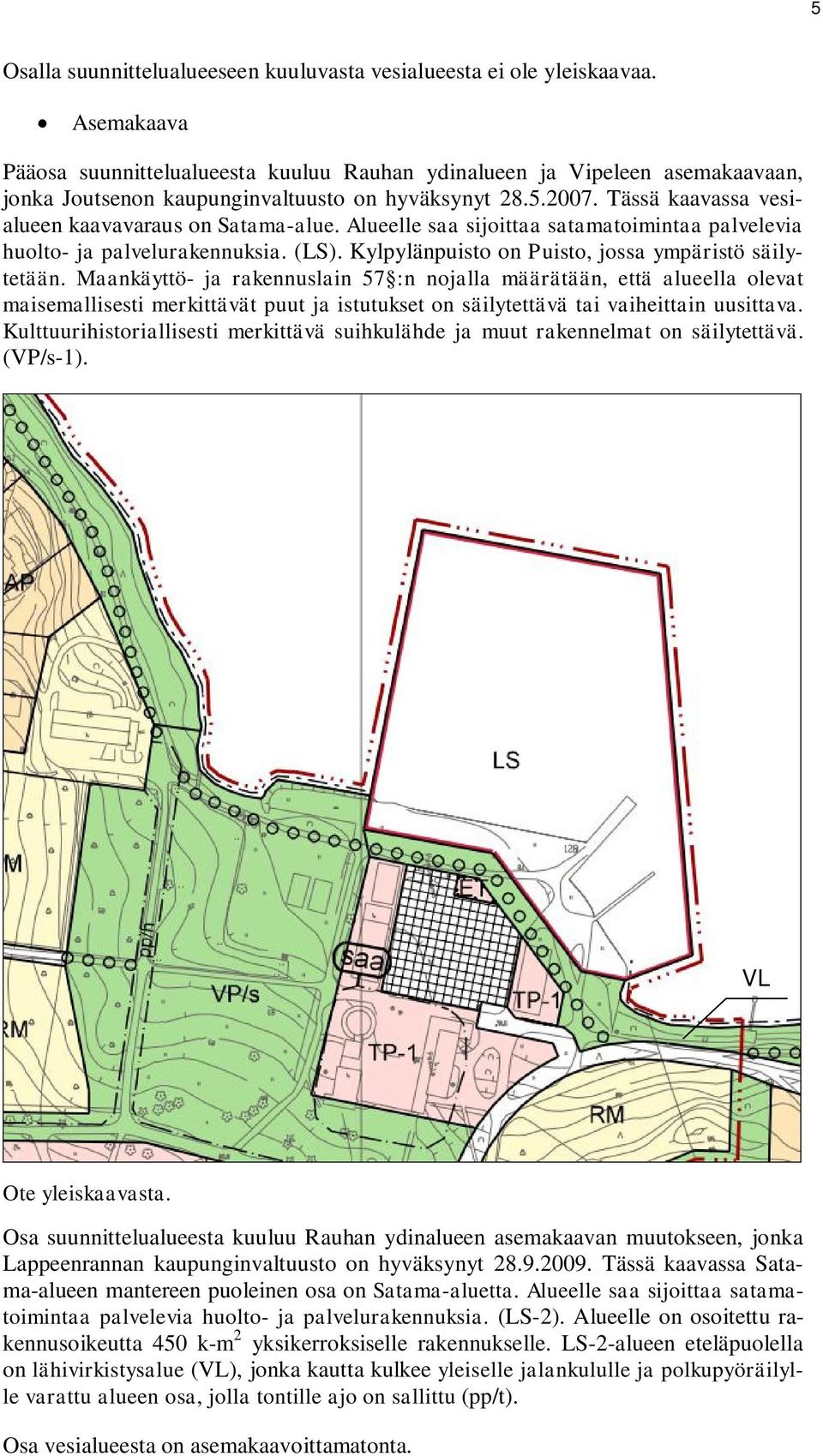 Tässä kaavassa vesialueen kaavavaraus on Satama-alue. Alueelle saa sijoittaa satamatoimintaa palvelevia huolto- ja palvelurakennuksia. (LS). Kylpylänpuisto on Puisto, jossa ympäristö säilytetään.