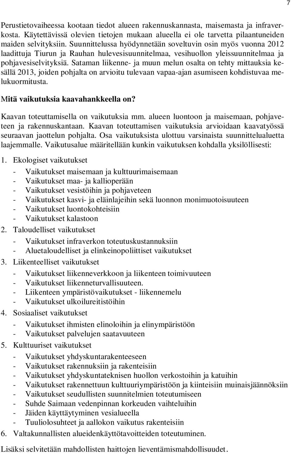 Sataman liikenne- ja muun melun osalta on tehty mittauksia kesällä 2013, joiden pohjalta on arvioitu tulevaan vapaa-ajan asumiseen kohdistuvaa melukuormitusta. Mitä vaikutuksia kaavahankkeella on?