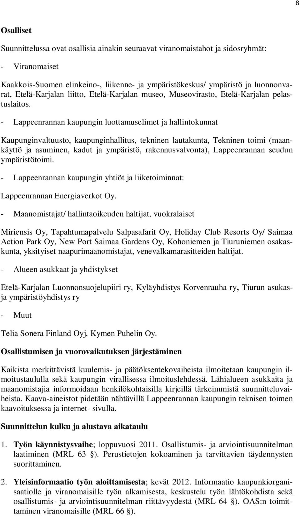 - Lappeenrannan kaupungin luottamuselimet ja hallintokunnat Kaupunginvaltuusto, kaupunginhallitus, tekninen lautakunta, Tekninen toimi (maankäyttö ja asuminen, kadut ja ympäristö, rakennusvalvonta),