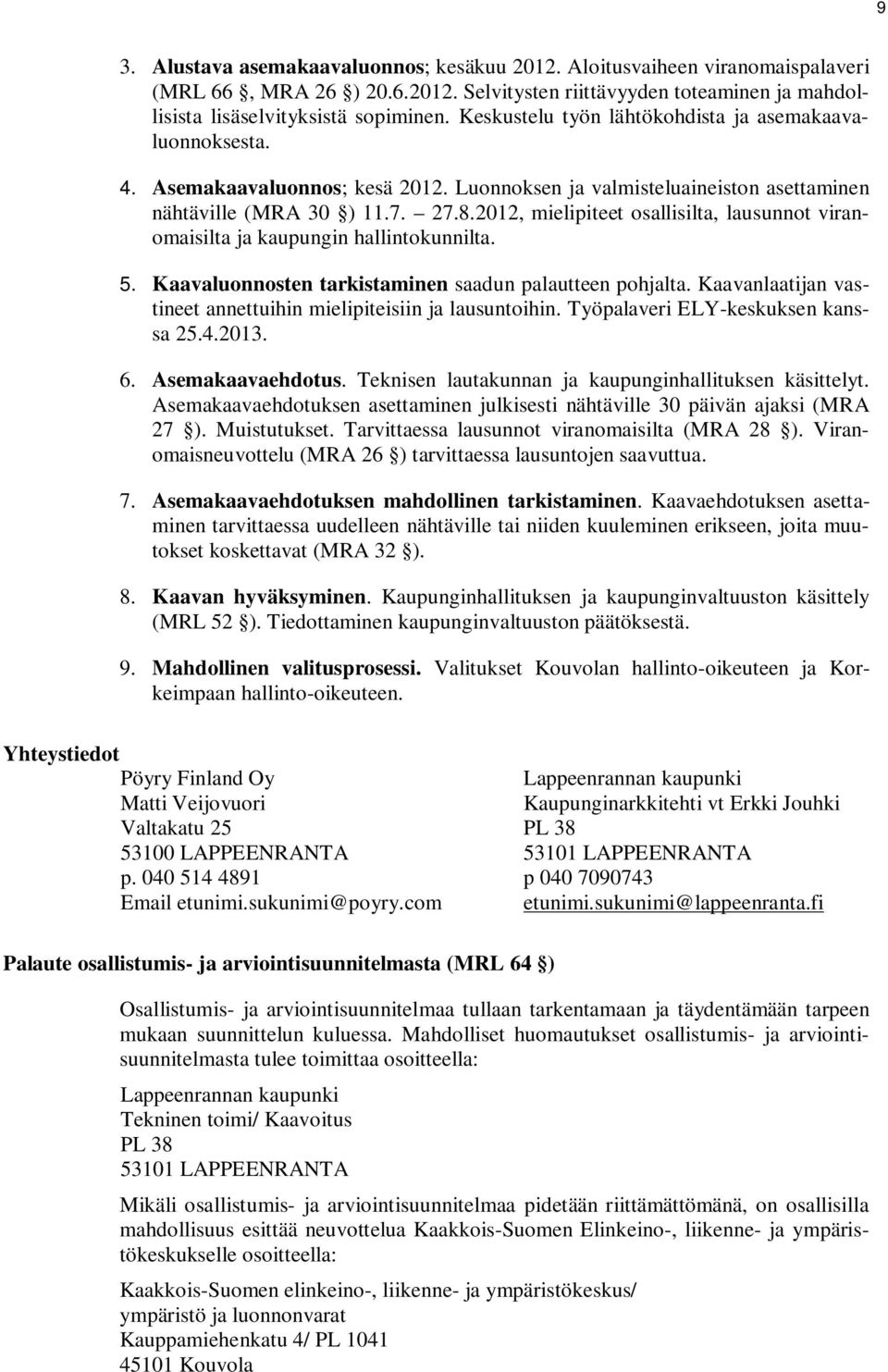 2012, mielipiteet osallisilta, lausunnot viranomaisilta ja kaupungin hallintokunnilta. 5. Kaavaluonnosten tarkistaminen saadun palautteen pohjalta.