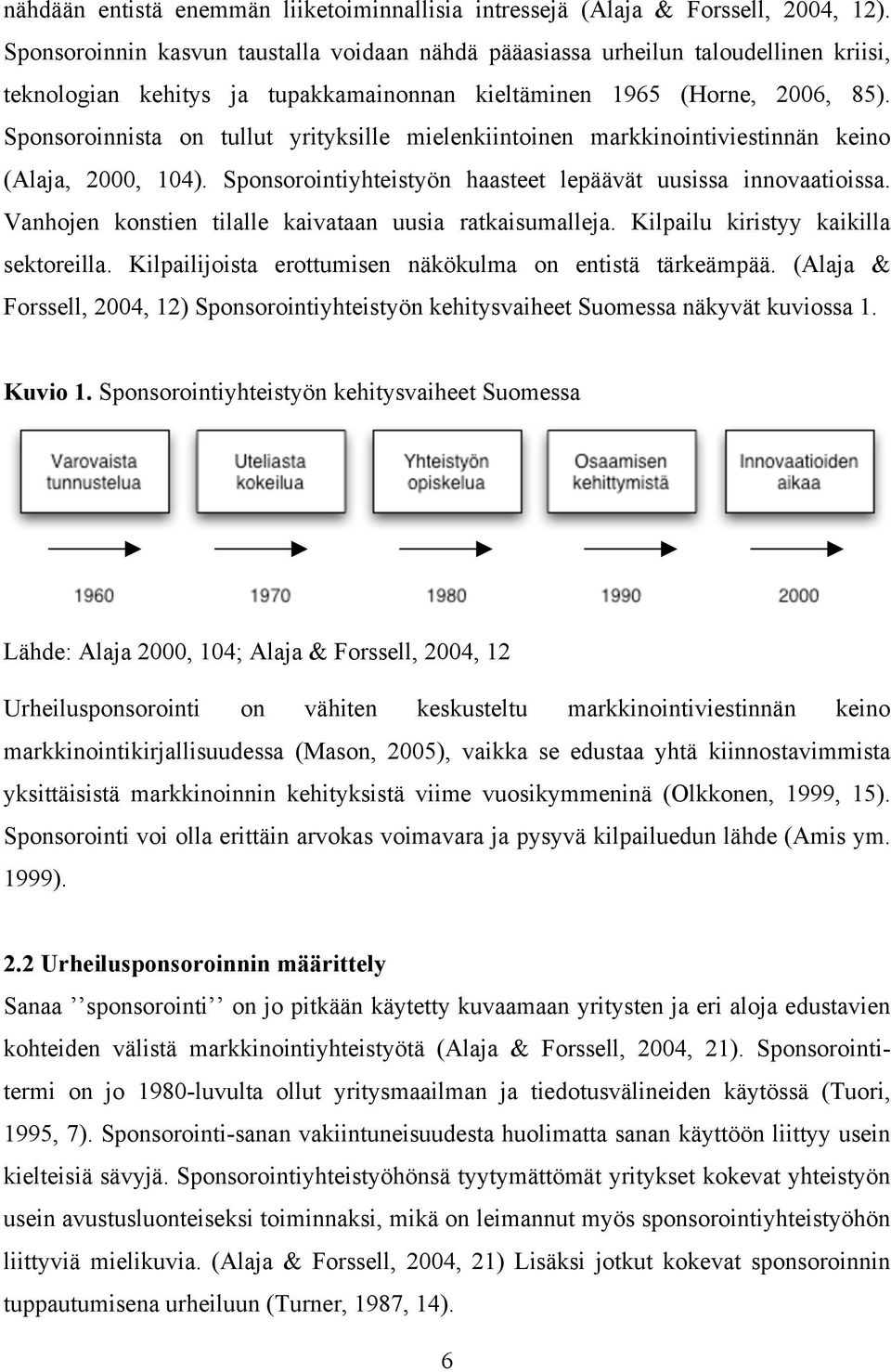 Sponsoroinnista on tullut yrityksille mielenkiintoinen markkinointiviestinnän keino (Alaja, 2000, 104). Sponsorointiyhteistyön haasteet lepäävät uusissa innovaatioissa.