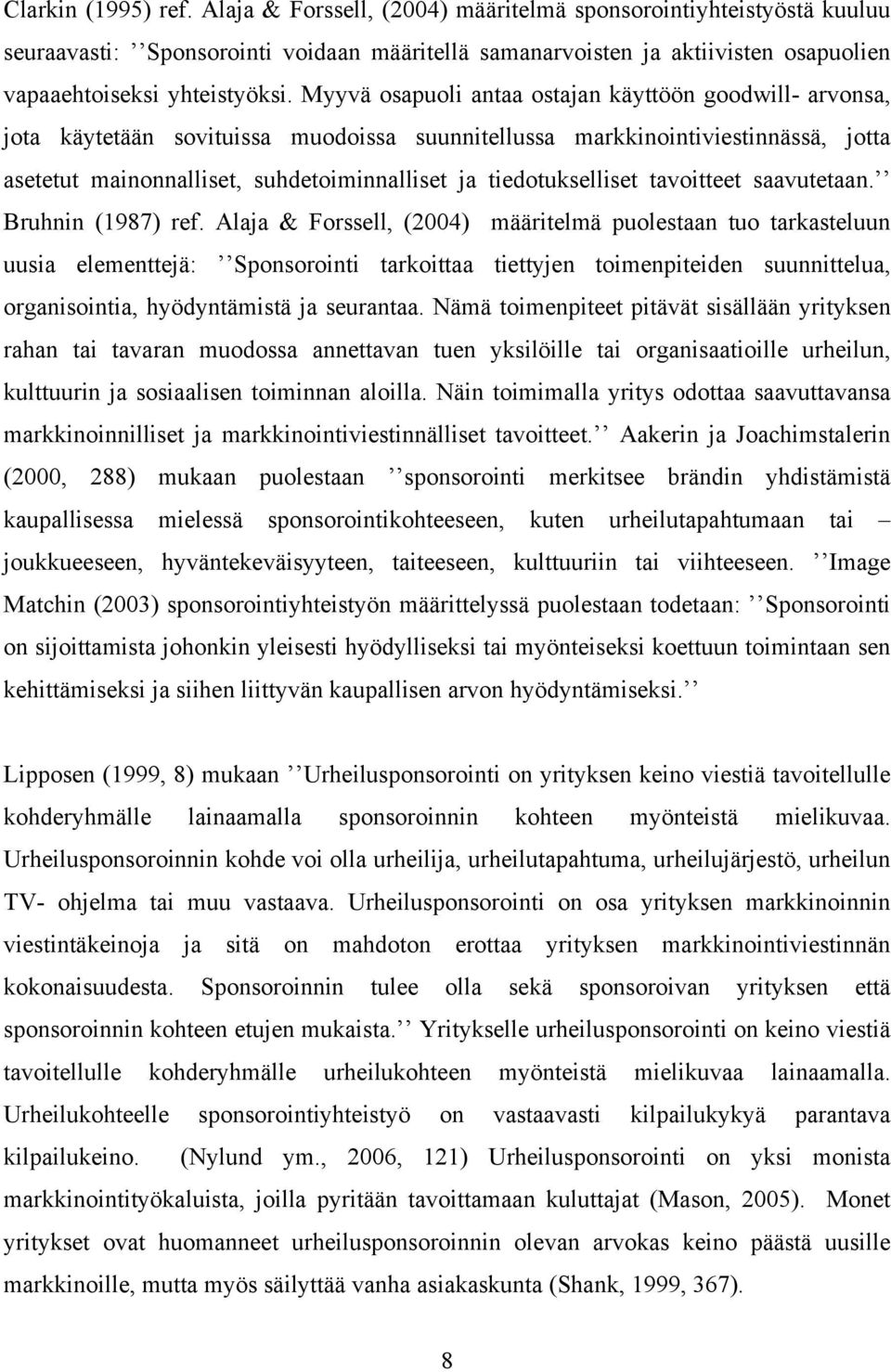 Myyvä osapuoli antaa ostajan käyttöön goodwill- arvonsa, jota käytetään sovituissa muodoissa suunnitellussa markkinointiviestinnässä, jotta asetetut mainonnalliset, suhdetoiminnalliset ja