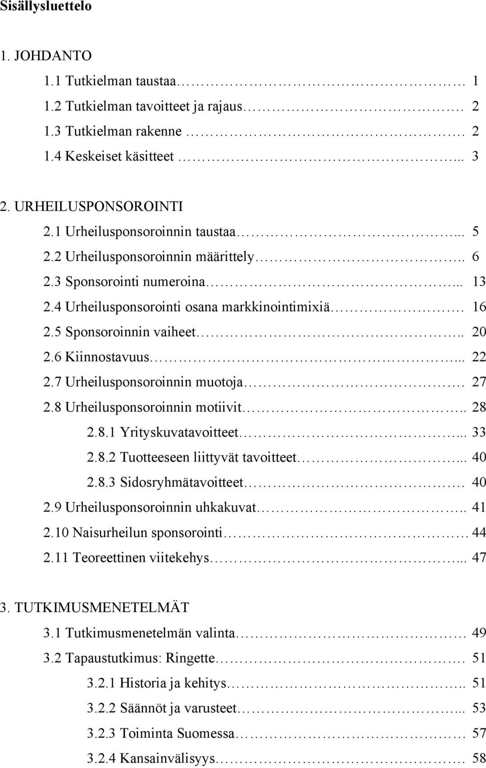 6 Kiinnostavuus... 22 2.7 Urheilusponsoroinnin muotoja. 27 2.8 Urheilusponsoroinnin motiivit.. 28 2.8.1 Yrityskuvatavoitteet... 33 2.8.2 Tuotteeseen liittyvät tavoitteet... 40 2.8.3 Sidosryhmätavoitteet.