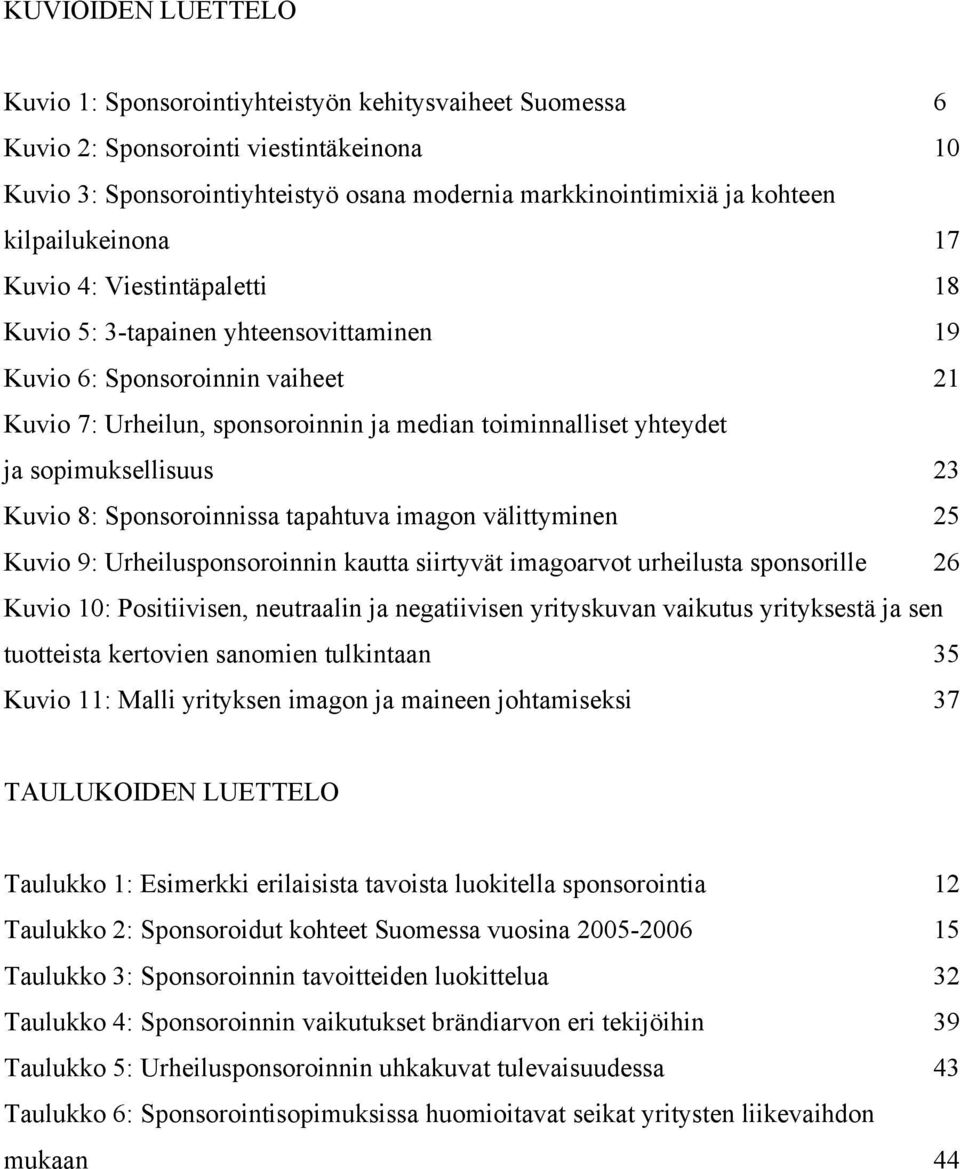 sopimuksellisuus 23 Kuvio 8: Sponsoroinnissa tapahtuva imagon välittyminen 25 Kuvio 9: Urheilusponsoroinnin kautta siirtyvät imagoarvot urheilusta sponsorille 26 Kuvio 10: Positiivisen, neutraalin ja