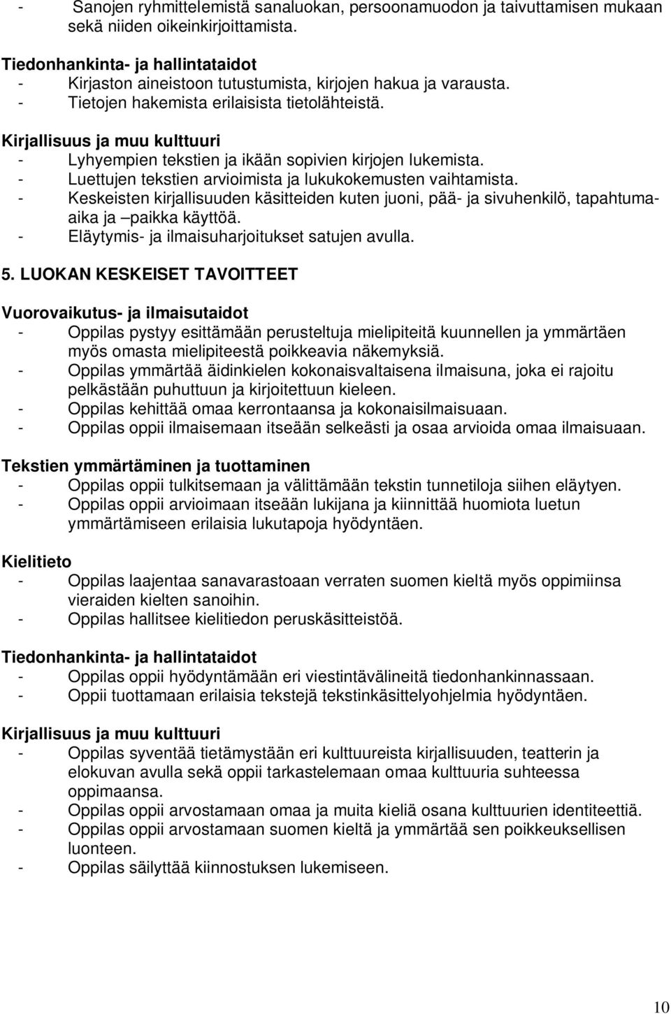 Kirjallisuus ja muu kulttuuri - Lyhyempien tekstien ja ikään sopivien kirjojen lukemista. - Luettujen tekstien arvioimista ja lukukokemusten vaihtamista.