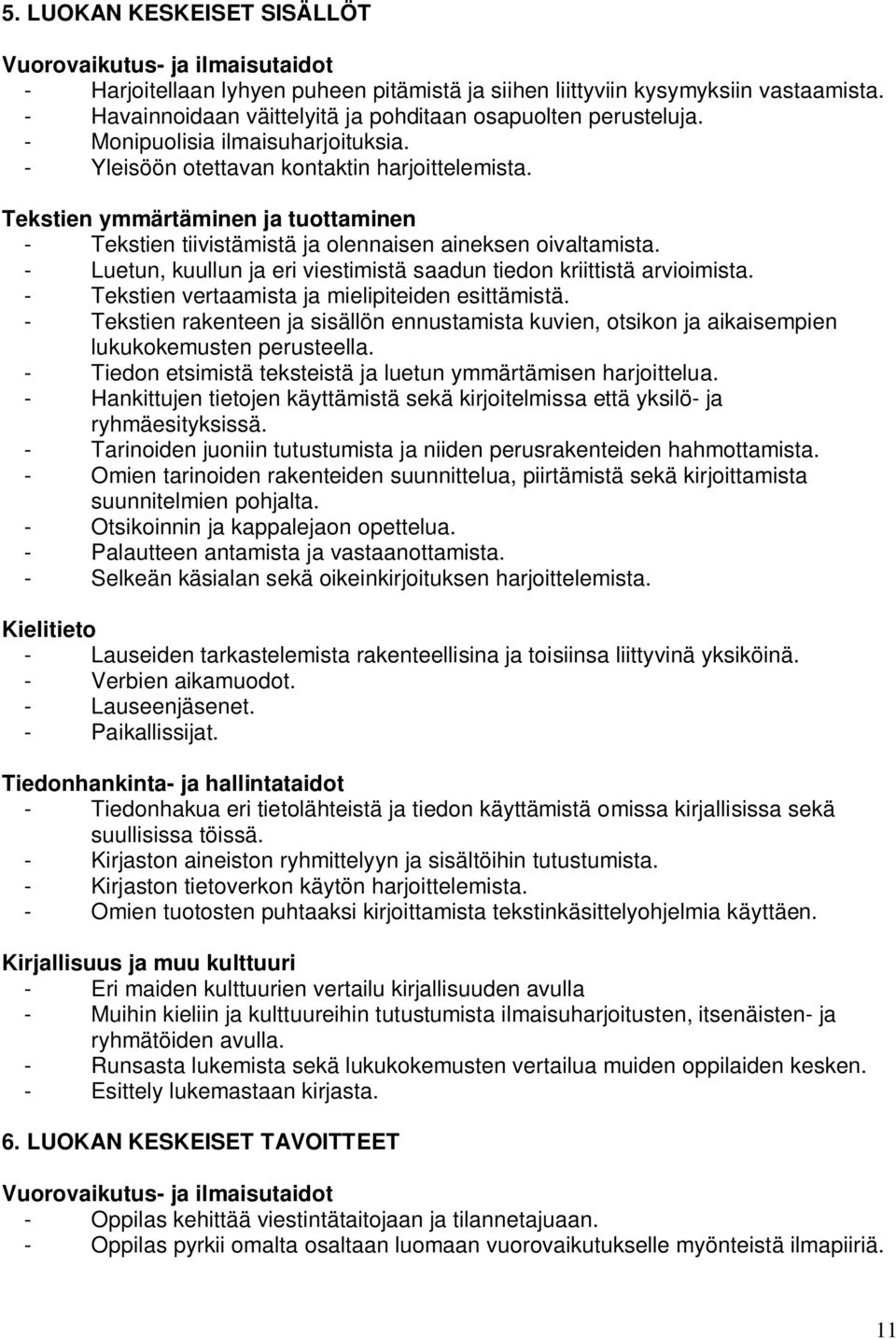 Tekstien ymmärtäminen ja tuottaminen - Tekstien tiivistämistä ja olennaisen aineksen oivaltamista. - Luetun, kuullun ja eri viestimistä saadun tiedon kriittistä arvioimista.