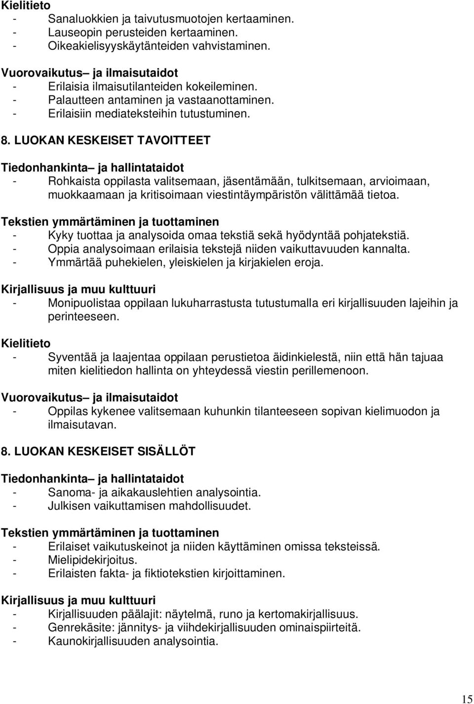 LUOKAN KESKEISET TAVOITTEET Tiedonhankinta ja hallintataidot - Rohkaista oppilasta valitsemaan, jäsentämään, tulkitsemaan, arvioimaan, muokkaamaan ja kritisoimaan viestintäympäristön välittämää