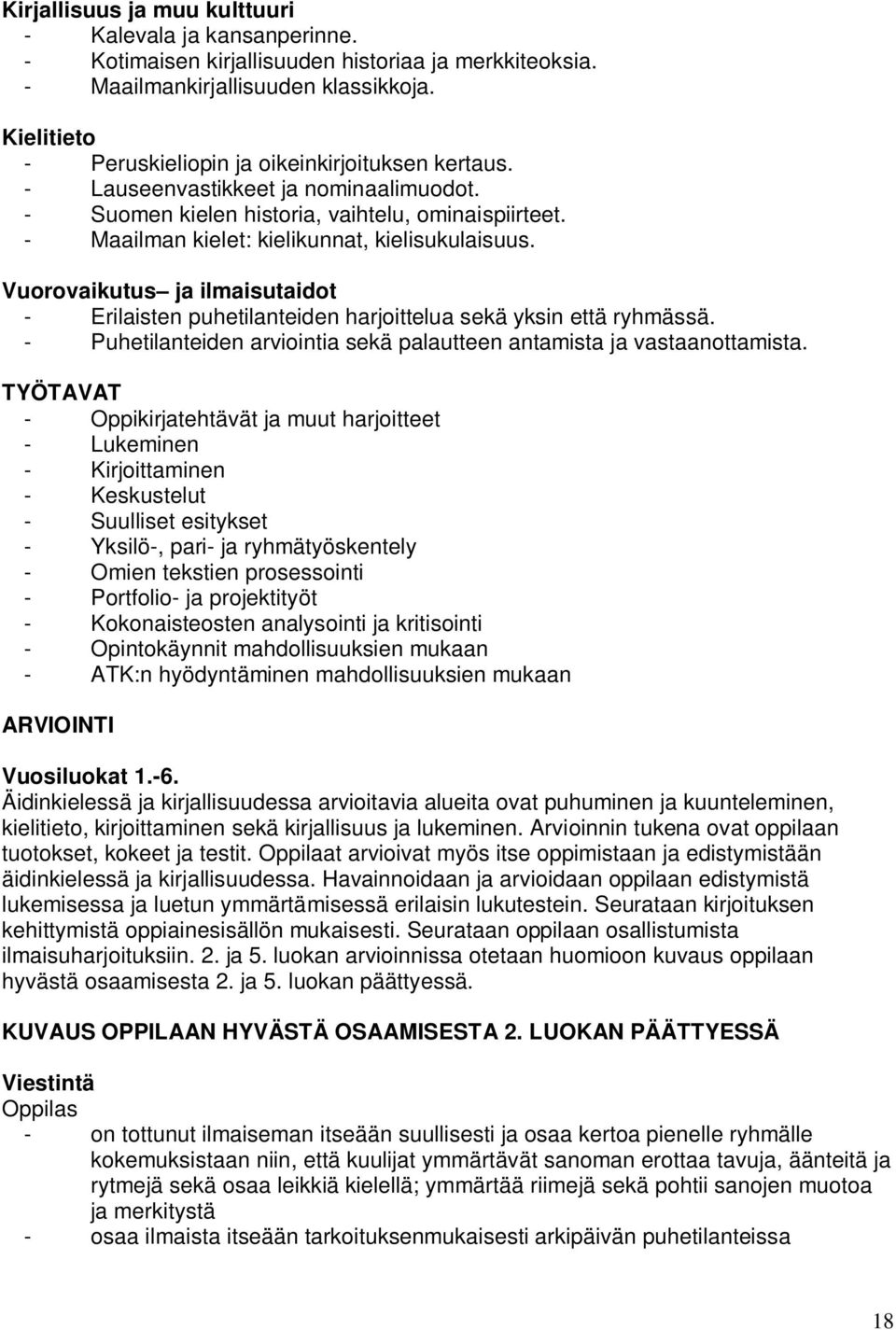 - Maailman kielet: kielikunnat, kielisukulaisuus. Vuorovaikutus ja ilmaisutaidot - Erilaisten puhetilanteiden harjoittelua sekä yksin että ryhmässä.