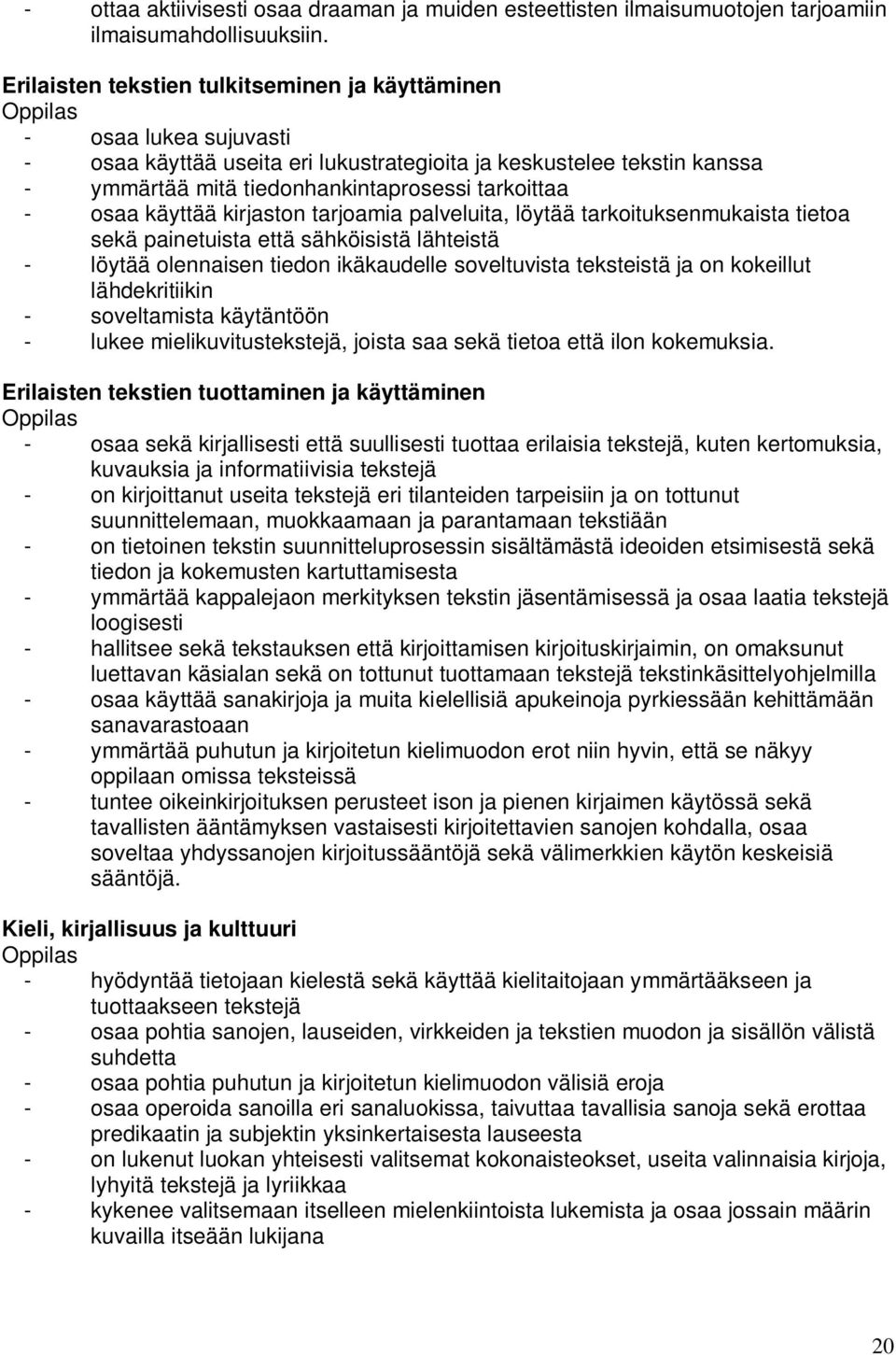 osaa käyttää kirjaston tarjoamia palveluita, löytää tarkoituksenmukaista tietoa sekä painetuista että sähköisistä lähteistä - löytää olennaisen tiedon ikäkaudelle soveltuvista teksteistä ja on