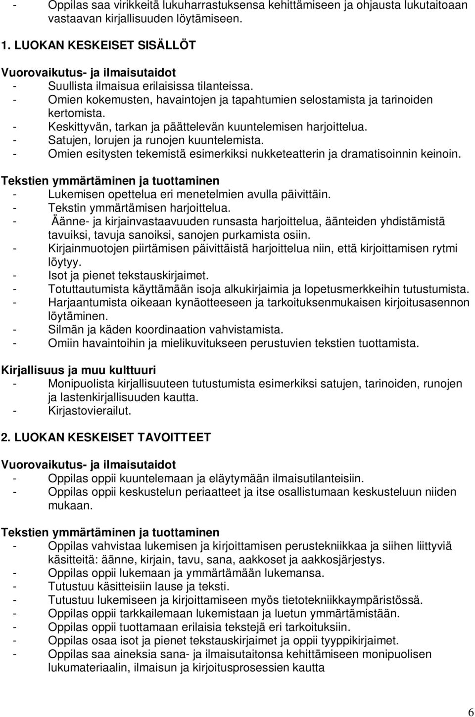 - Keskittyvän, tarkan ja päättelevän kuuntelemisen harjoittelua. - Satujen, lorujen ja runojen kuuntelemista. - Omien esitysten tekemistä esimerkiksi nukketeatterin ja dramatisoinnin keinoin.