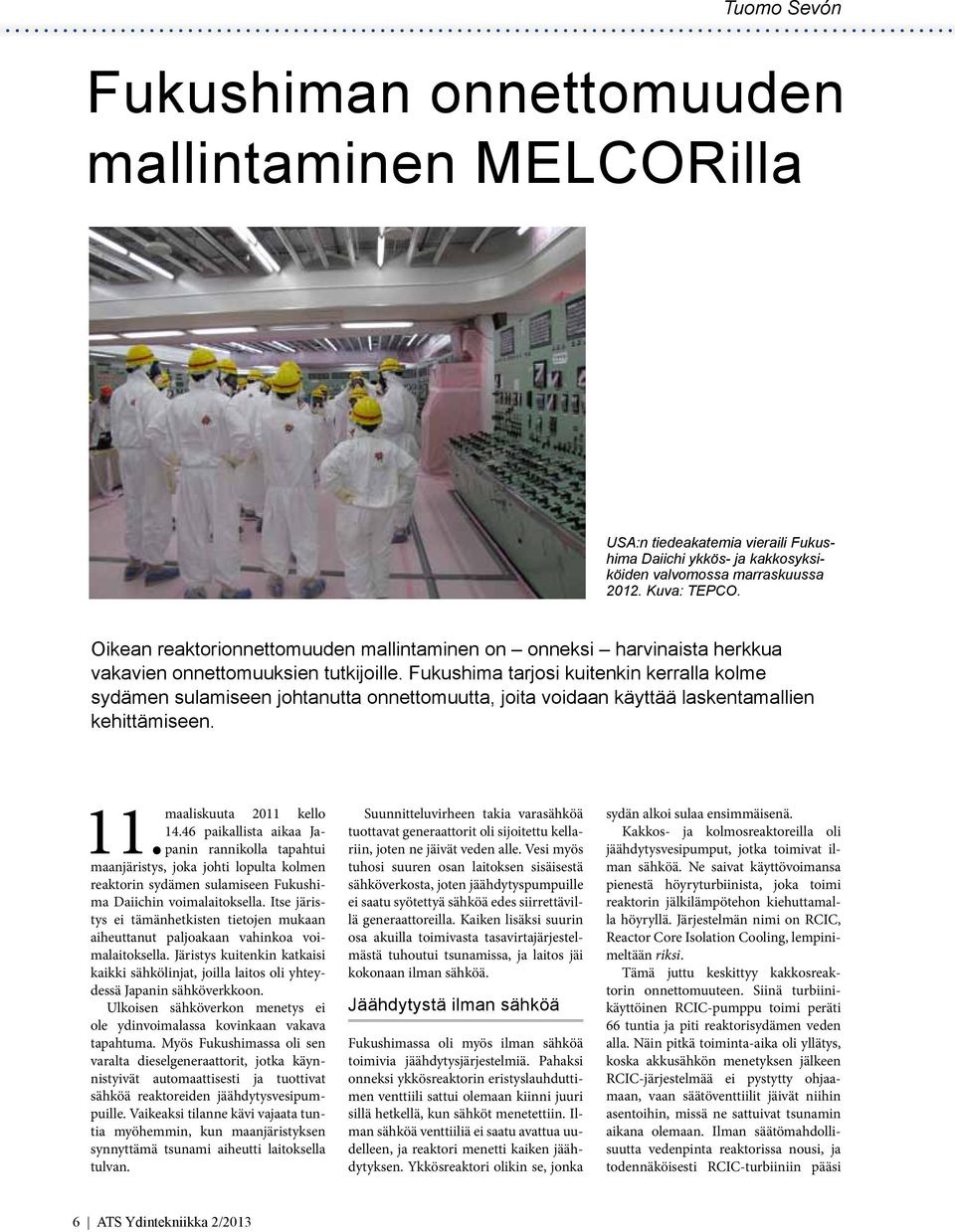 Fukushima tarjosi kuitenkin kerralla kolme sydämen sulamiseen johtanutta onnettomuutta, joita voidaan käyttää laskentamallien kehittämiseen. maaliskuuta 2011 kello 14.46 paikallista aikaa Ja- 11.