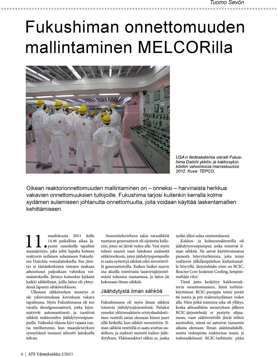 Fukushima tarjosi kuitenkin kerralla kolme sydämen sulamiseen johtanutta onnettomuutta, joita voidaan käyttää laskentamallien kehittämiseen. maaliskuuta 2011 kello 14.46 paikallista aikaa Ja- 11.