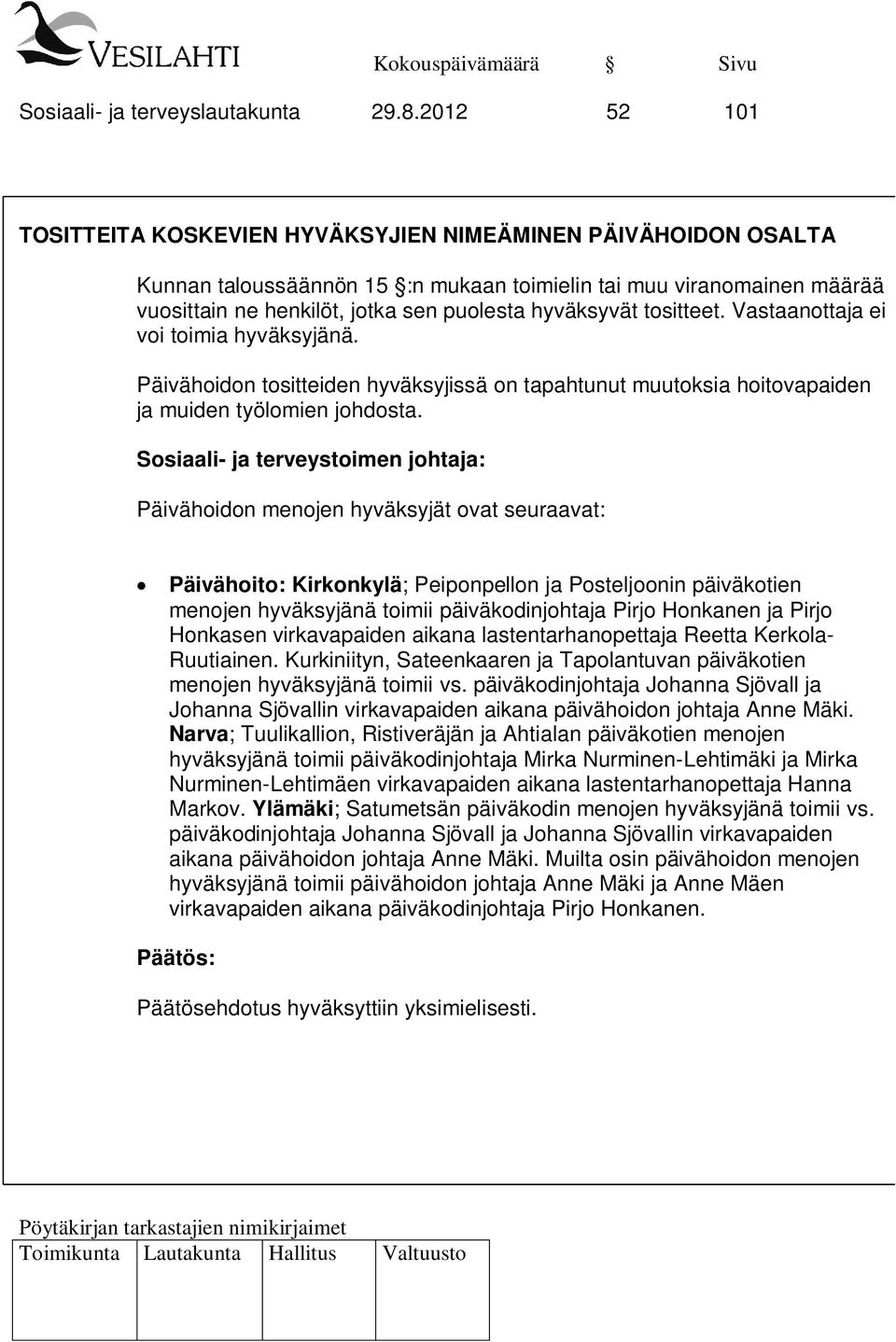 hyväksyvät tositteet. Vastaanottaja ei voi toimia hyväksyjänä. Päivähoidon tositteiden hyväksyjissä on tapahtunut muutoksia hoitovapaiden ja muiden työlomien johdosta.