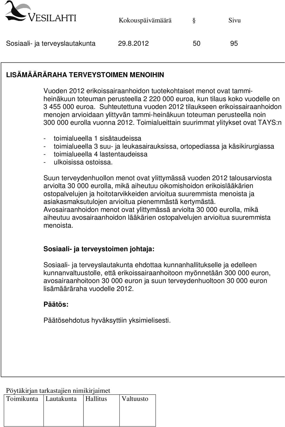 euroa. Suhteutettuna vuoden 2012 tilaukseen erikoissairaanhoidon menojen arvioidaan ylittyvän tammi-heinäkuun toteuman perusteella noin 300 000 eurolla vuonna 2012.