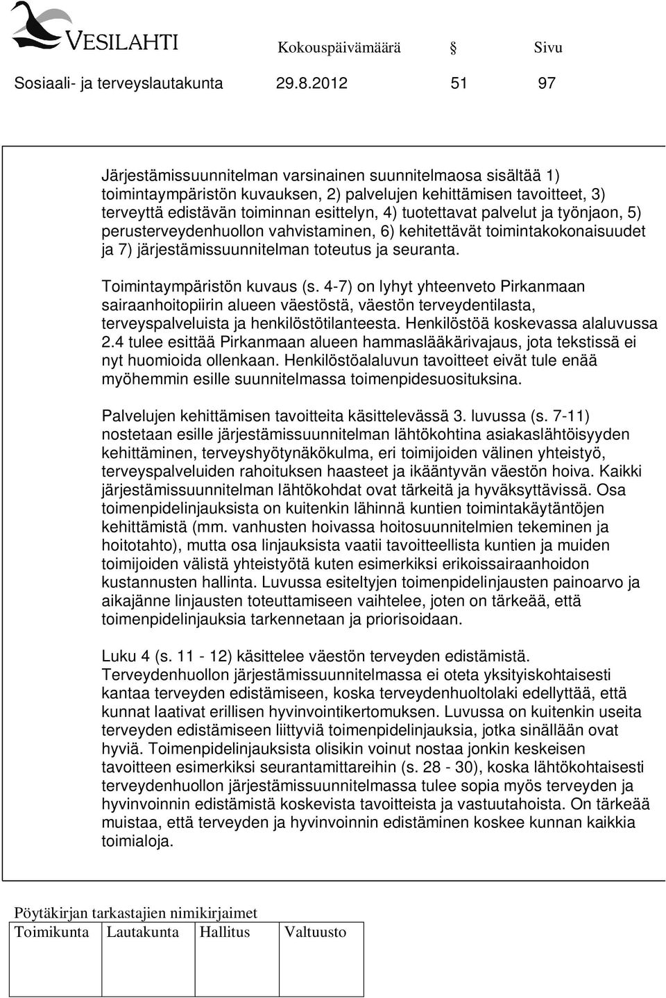 tuotettavat palvelut ja työnjaon, 5) perusterveydenhuollon vahvistaminen, 6) kehitettävät toimintakokonaisuudet ja 7) järjestämissuunnitelman toteutus ja seuranta. Toimintaympäristön kuvaus (s.